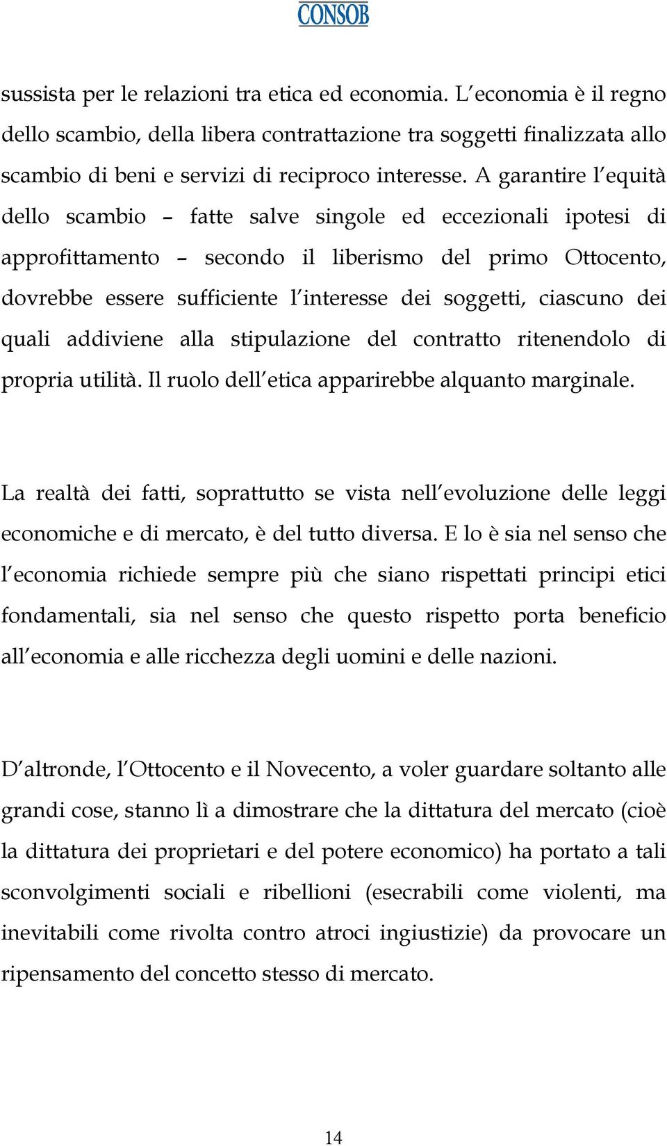 ciascuno dei quali addiviene alla stipulazione del contratto ritenendolo di propria utilità. Il ruolo dell etica apparirebbe alquanto marginale.