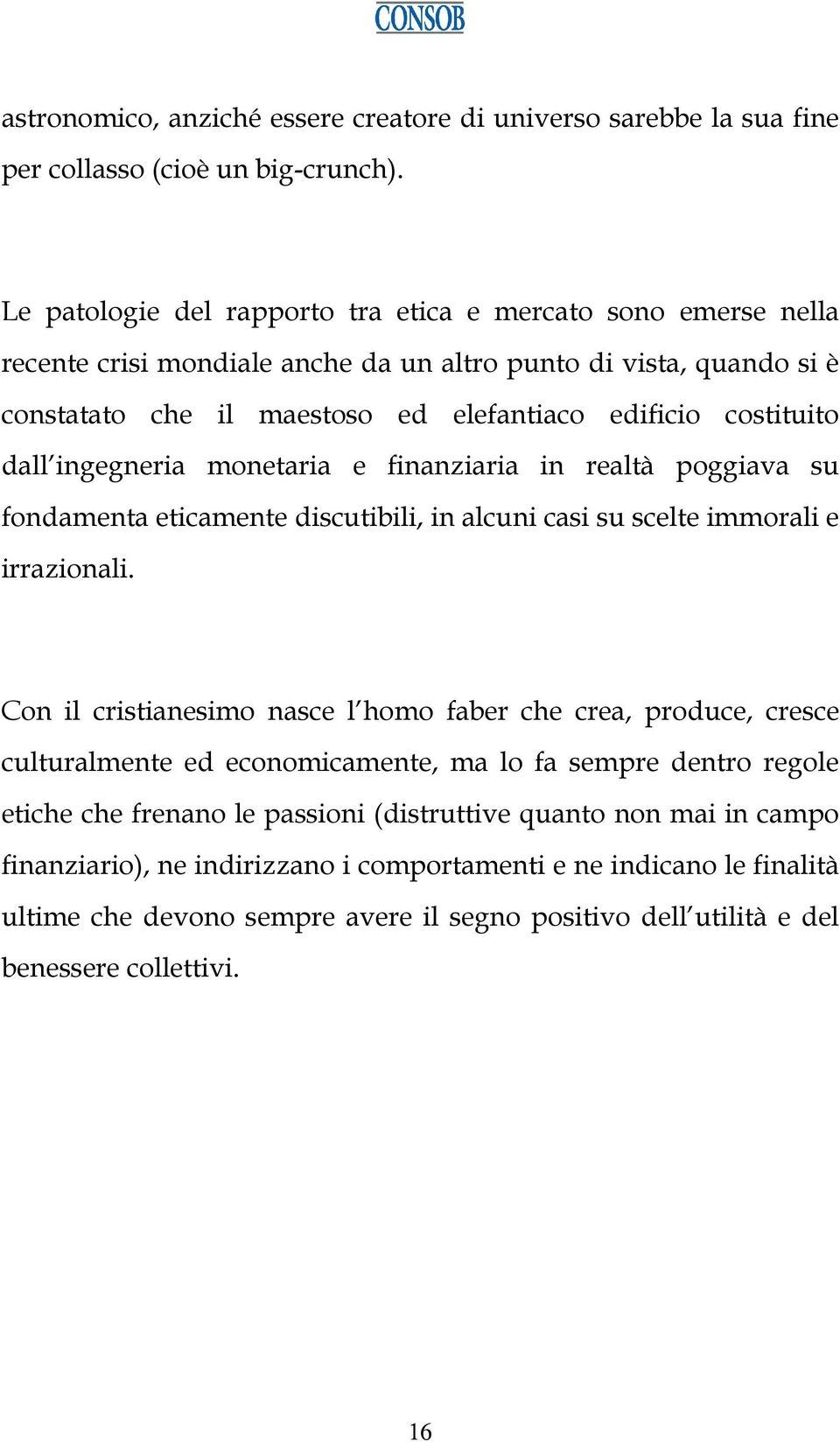 ingegneria monetaria e finanziaria in realtà poggiava su fondamenta eticamente discutibili, in alcuni casi su scelte immorali e irrazionali.