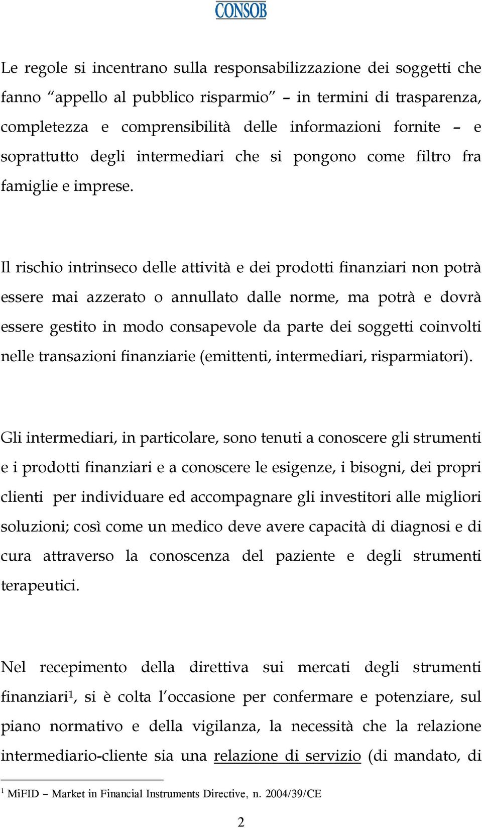 Il rischio intrinseco delle attività e dei prodotti finanziari non potrà essere mai azzerato o annullato dalle norme, ma potrà e dovrà essere gestito in modo consapevole da parte dei soggetti