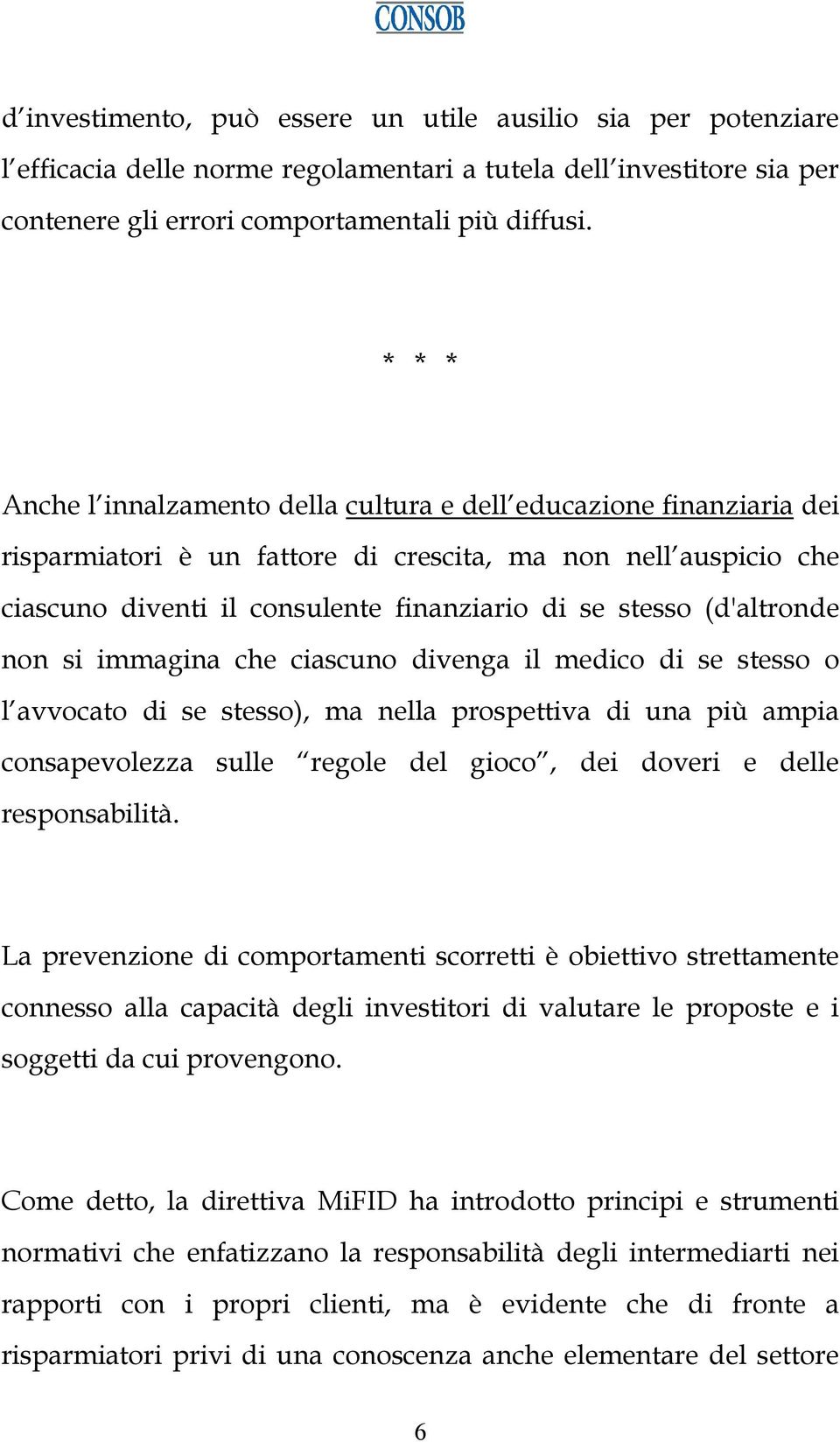 (d'altronde non si immagina che ciascuno divenga il medico di se stesso o l avvocato di se stesso), ma nella prospettiva di una più ampia consapevolezza sulle regole del gioco, dei doveri e delle