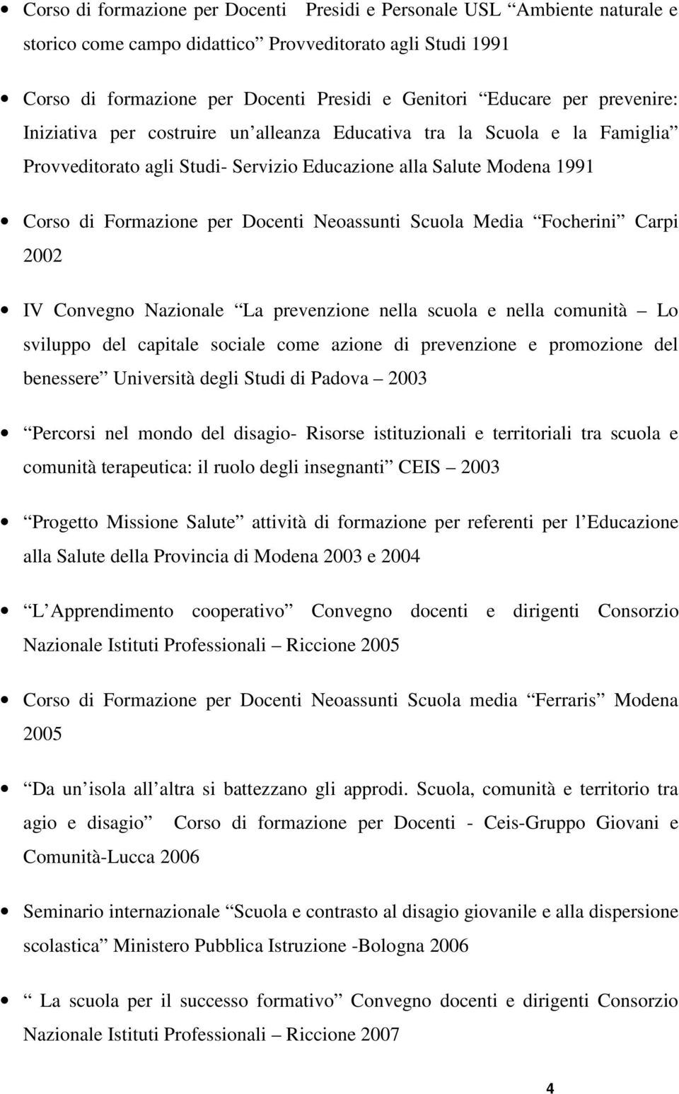 Carpi 2002 IV Cnvegn Nazinale La prevenzine nella scula e nella cmunità L svilupp del capitale sciale cme azine di prevenzine e prmzine del benessere Università degli Studi di Padva 2003 Percrsi nel