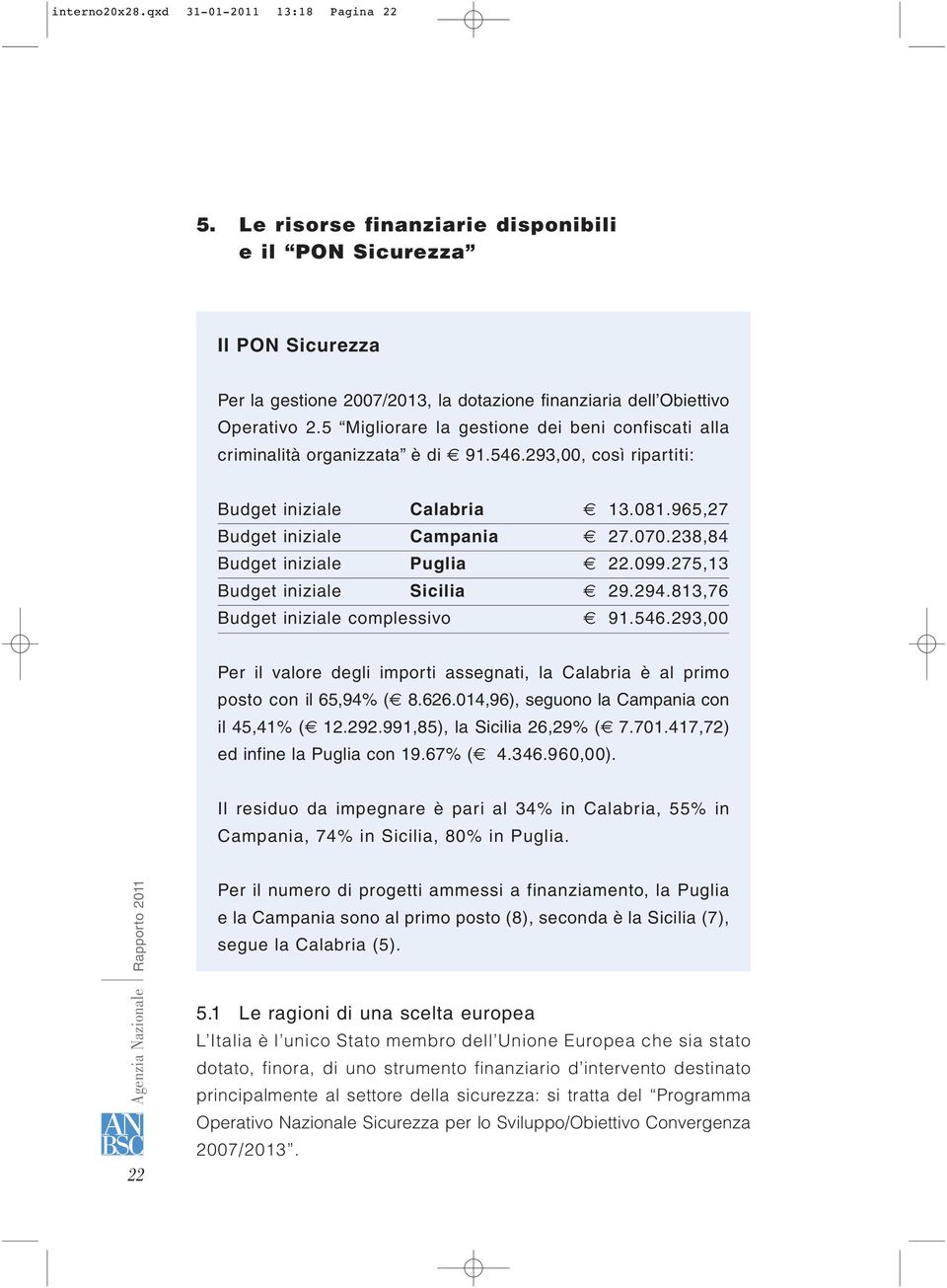 238,84 Budget iniziale Puglia 22.099.275,13 Budget iniziale Sicilia 29.294.813,76 Budget iniziale complessivo 91.546.