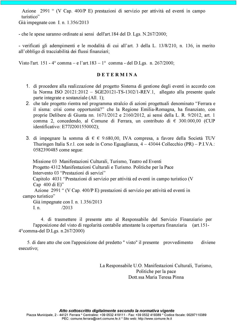 183 1 comma - del D.Lgs. n. 267/2000; D E T E R M I N A 1. di procedere alla realizzazione del progetto Sistema di gestione degli eventi in accordo con la Norma ISO 20121:2012 SGE20121-TS-1302/1-REV.