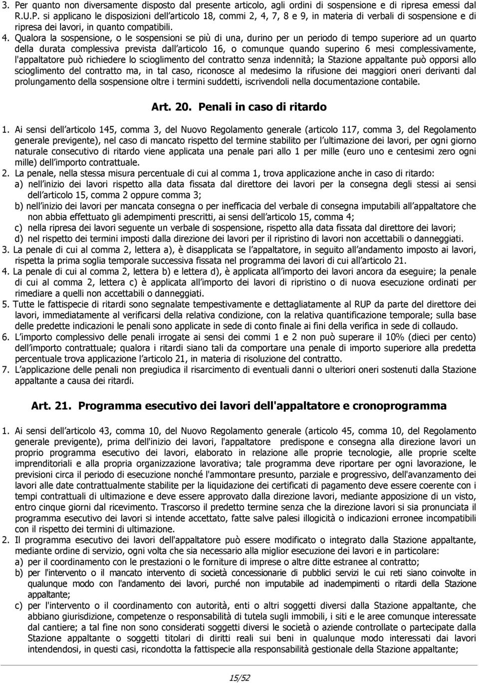 complessivamente, l'appaltatore può richiedere lo scioglimento del contratto senza indennità; la Stazione appaltante può opporsi allo scioglimento del contratto ma, in tal caso, riconosce al medesimo