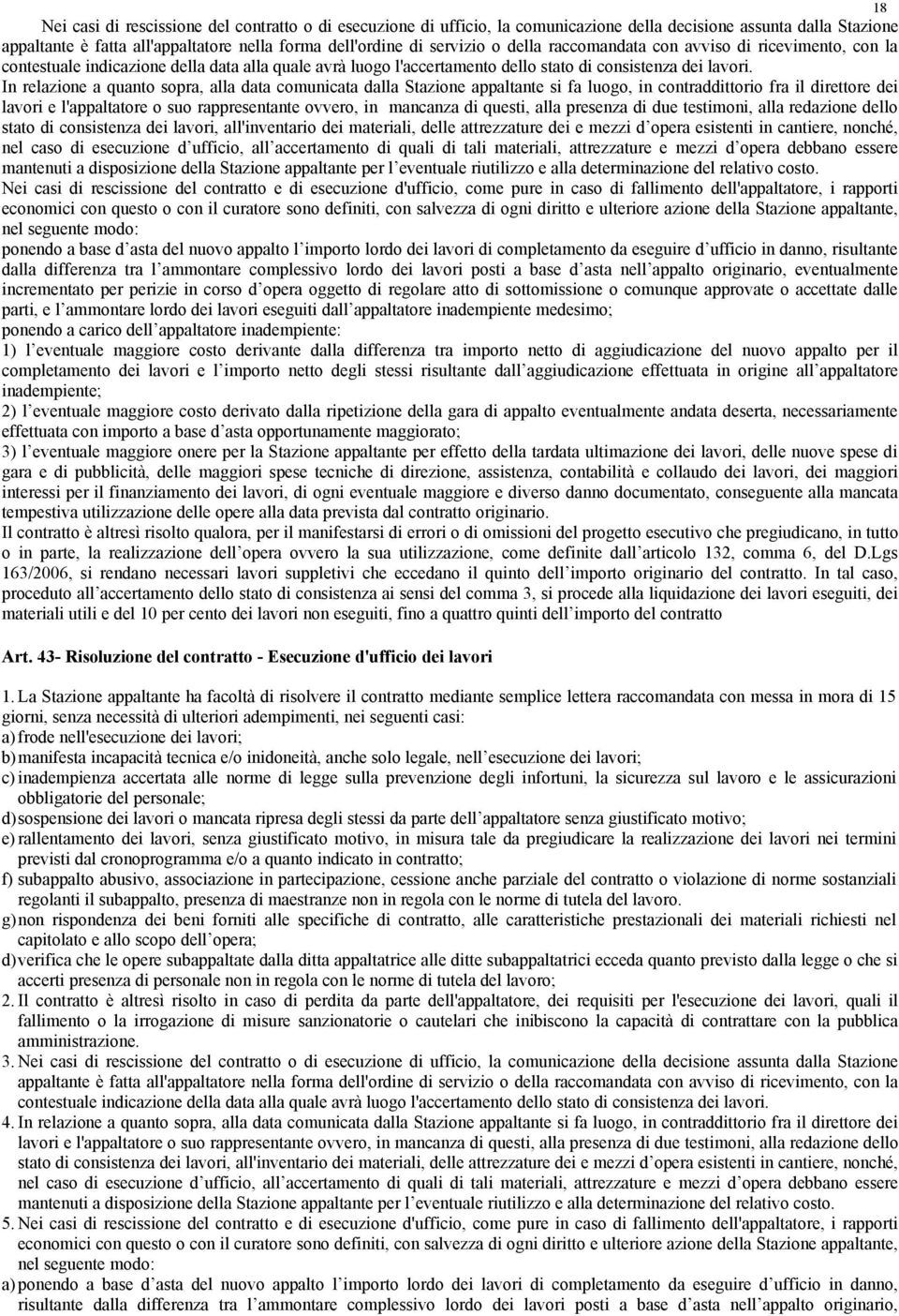 In relazione a quanto sopra, alla data comunicata dalla Stazione appaltante si fa luogo, in contraddittorio fra il direttore dei lavori e l'appaltatore o suo rappresentante ovvero, in mancanza di