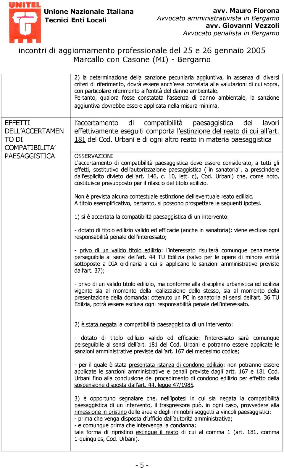 EFFETTI DELL ACCERTAMEN TO DI COMPATIBILITA PAESAGGISTICA l accertamento di compatibilità paesaggistica dei lavori effettivamente eseguiti comporta l estinzione del reato di cui all art. 181 del Cod.