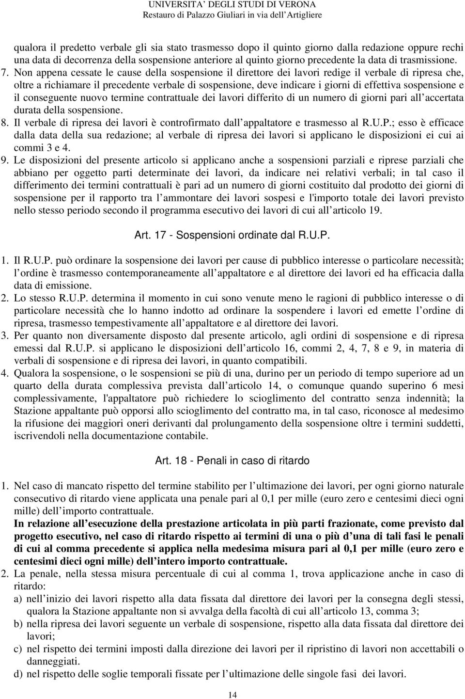 Non appena cessate le cause della sospensione il direttore dei lavori redige il verbale di ripresa che, oltre a richiamare il precedente verbale di sospensione, deve indicare i giorni di effettiva