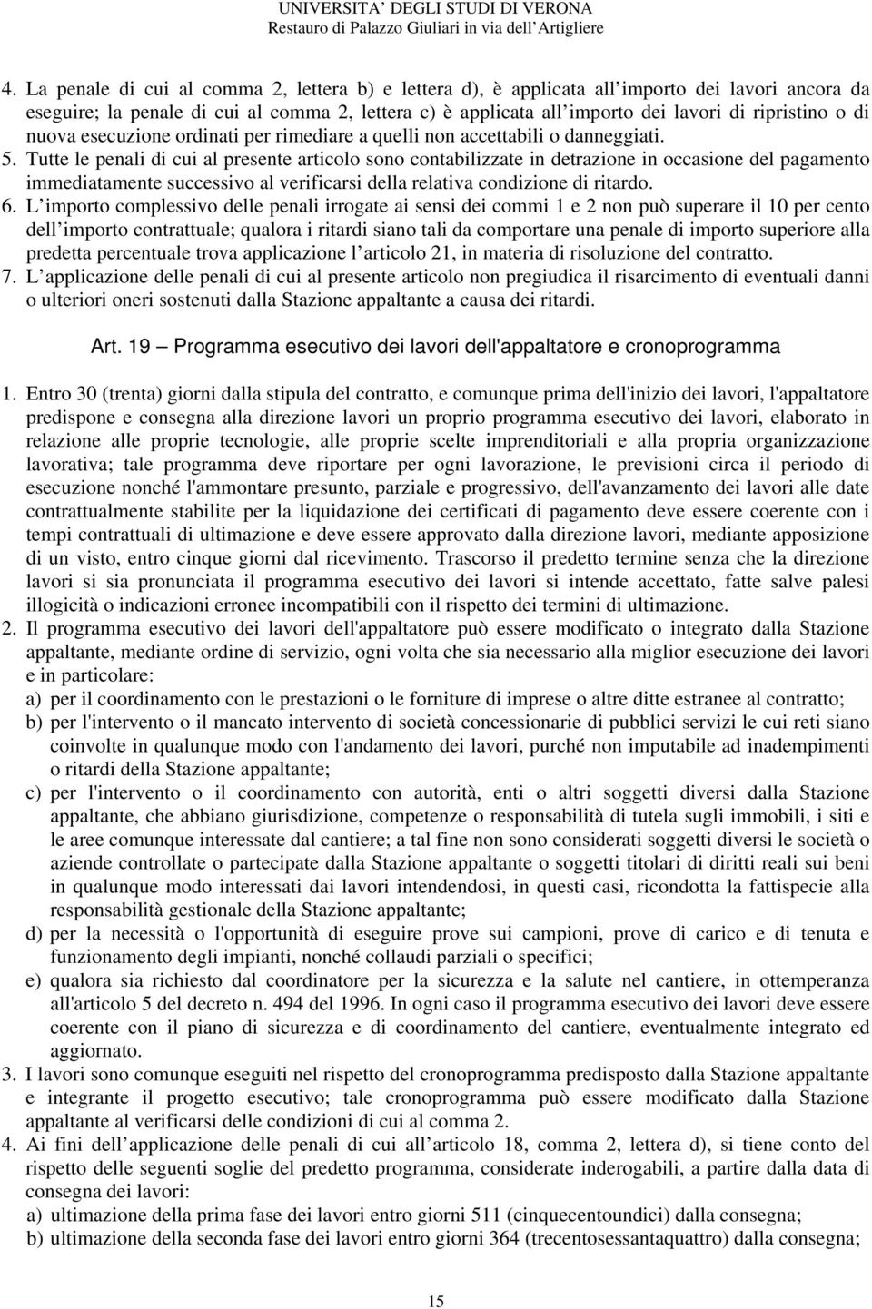 Tutte le penali di cui al presente articolo sono contabilizzate in detrazione in occasione del pagamento immediatamente successivo al verificarsi della relativa condizione di ritardo. 6.