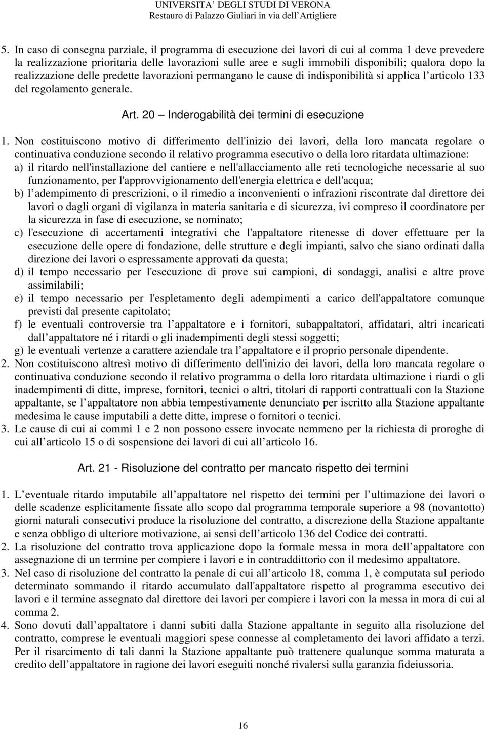 Non costituiscono motivo di differimento dell'inizio dei lavori, della loro mancata regolare o continuativa conduzione secondo il relativo programma esecutivo o della loro ritardata ultimazione: a)