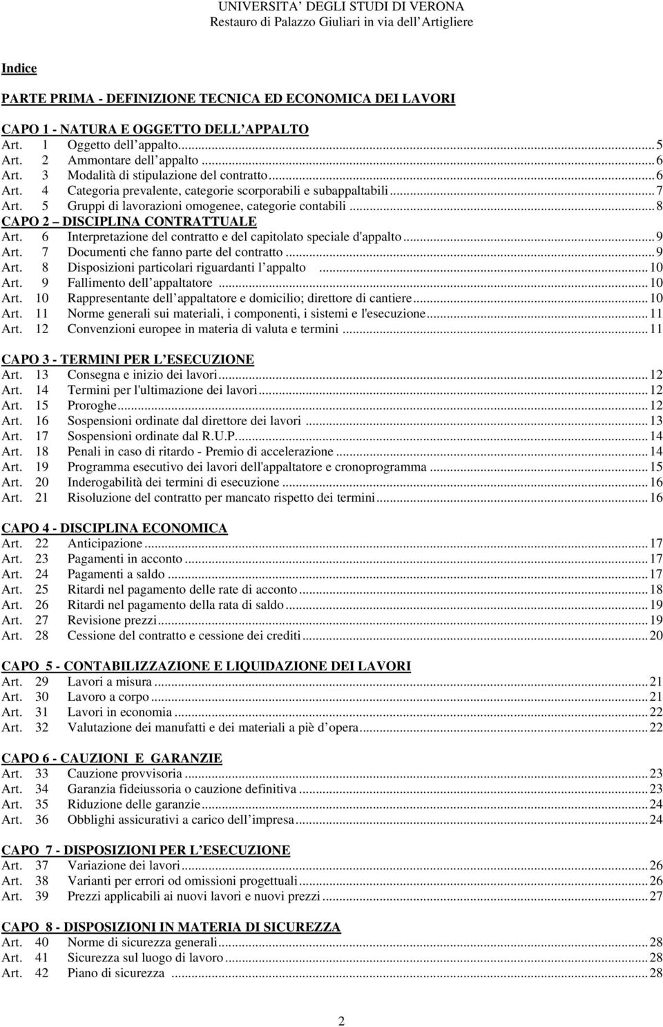 ..8 CAPO 2 DISCIPLINA CONTRATTUALE Art. 6 Interpretazione del contratto e del capitolato speciale d'appalto...9 Art. 7 Documenti che fanno parte del contratto...9 Art. 8 Disposizioni particolari riguardanti l appalto.