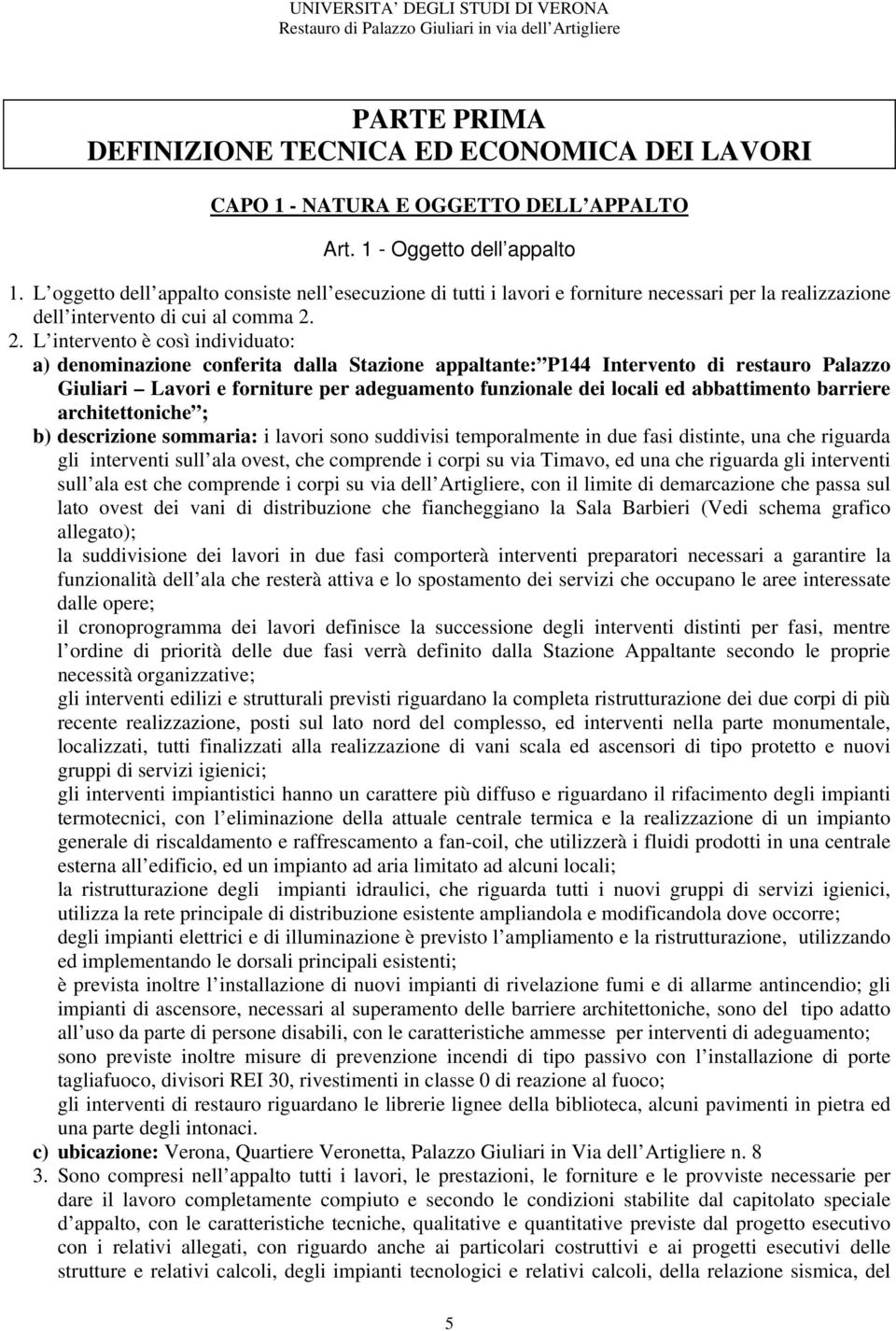 2. L intervento è così individuato: a) denominazione conferita dalla Stazione appaltante: P144 Intervento di restauro Palazzo Giuliari Lavori e forniture per adeguamento funzionale dei locali ed