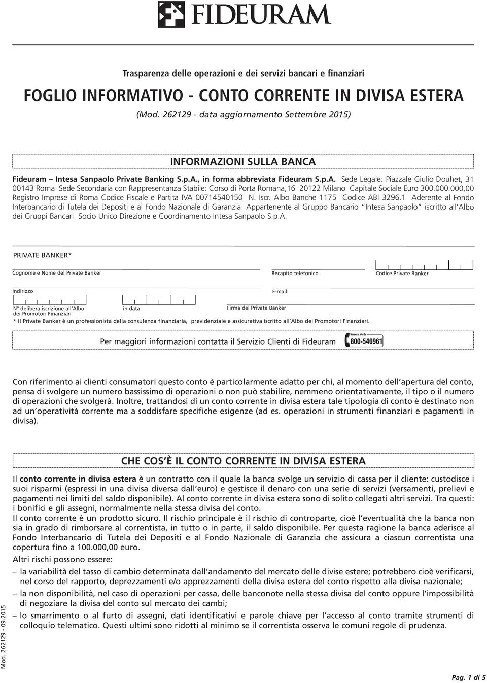 IONI SULLA BANCA Fideuram Intesa Sanpaolo Private Banking S.p.A., in forma abbreviata Fideuram S.p.A. Sede Legale: Piazzale Giulio Douhet, 31 00143 Roma Sede Secondaria con Rappresentanza Stabile: Corso di Porta Romana,16 20122 Milano Capitale Sociale Euro 300.