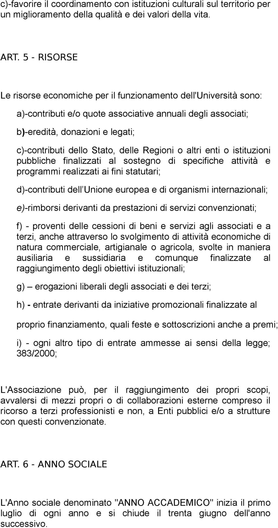 delle Regioni o altri enti o istituzioni pubbliche finalizzati al sostegno di specifiche attività e programmi realizzati ai fini statutari; d)-contributi dell Unione europea e di organismi