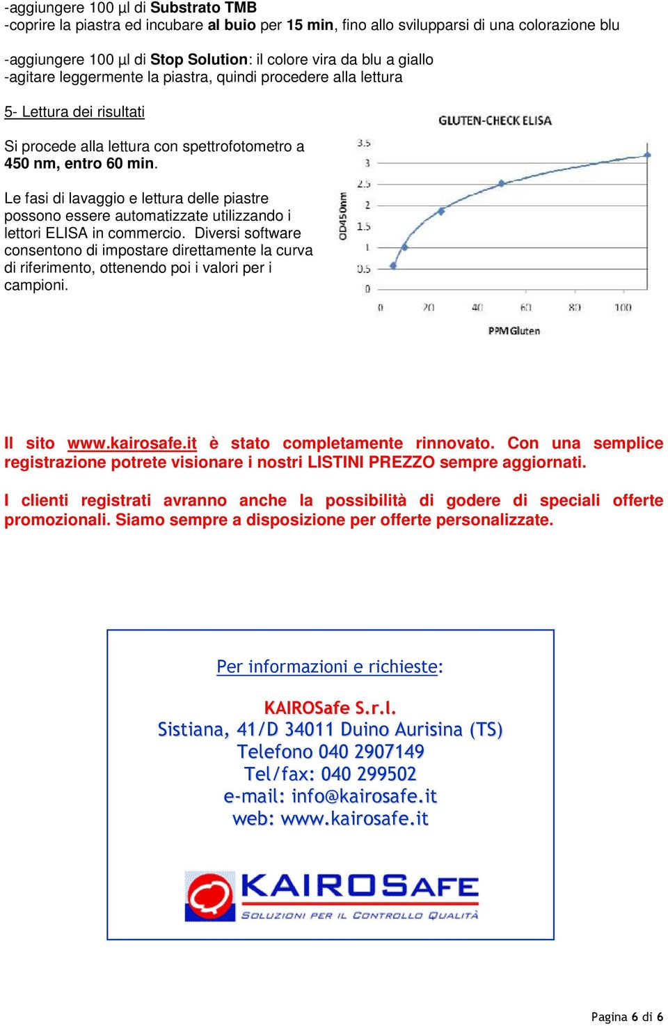 Le fasi di lavaggio e lettura delle piastre possono essere automatizzate utilizzando i lettori ELISA in commercio.