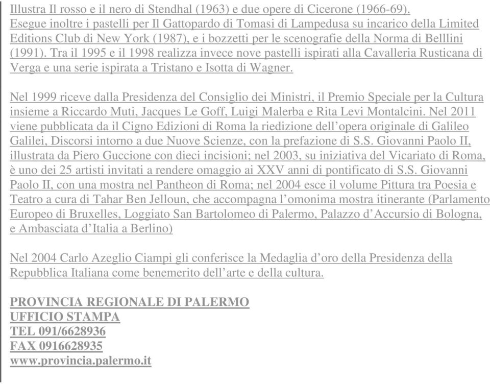 Tra il 1995 e il 1998 realizza invece nove pastelli ispirati alla Cavalleria Rusticana di Verga e una serie ispirata a Tristano e Isotta di Wagner.