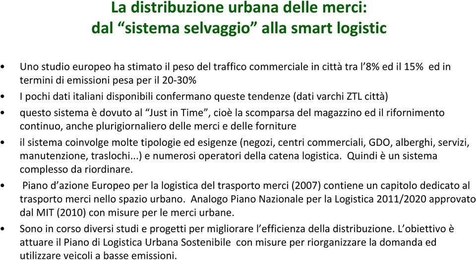 continuo, anche plurigiornaliero delle merci e delle forniture il sistema coinvolge molte tipologie ed esigenze (negozi, centricommerciali, GDO, alberghi, servizi, manutenzione, traslochi.