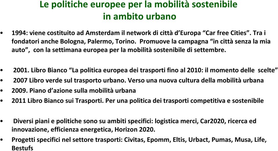 Libro Bianco La politica europea dei trasporti fino al 2010: il momento delle scelte 2007 Libro verde sul trasporto urbano. Verso una nuova cultura della mobilità urbana 2009.