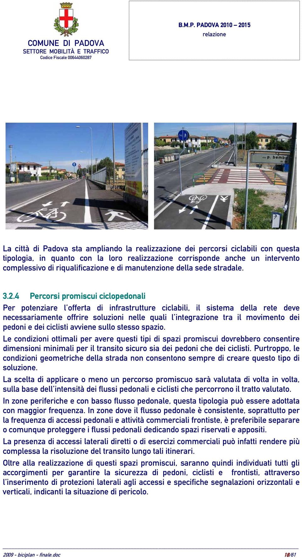 4 Percorsi promiscui ciclopedonali Per potenziare l offerta di infrastrutture ciclabili, il sistema della rete deve necessariamente offrire soluzioni nelle quali l integrazione tra il movimento dei