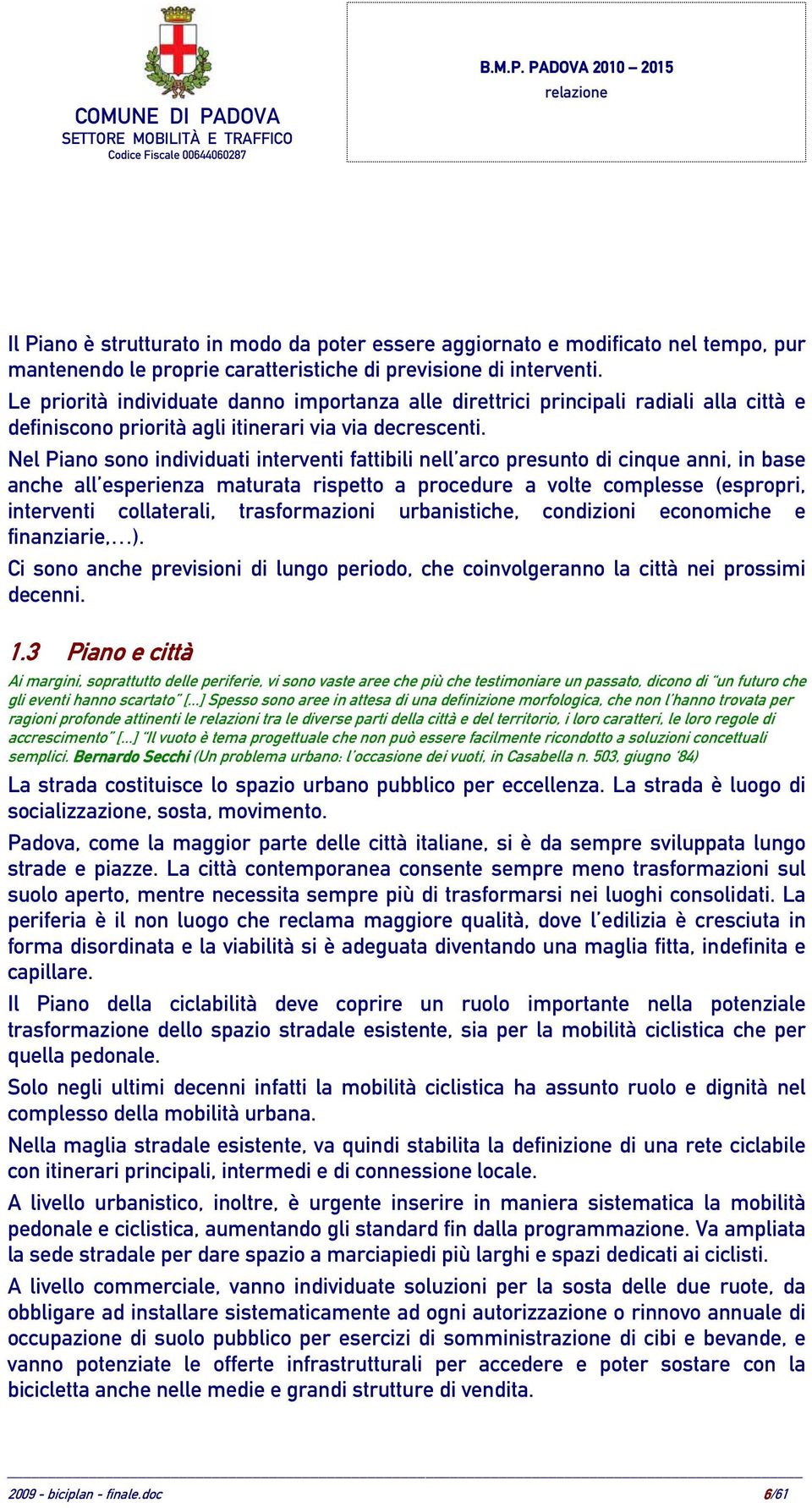 Nel Piano sono individuati interventi fattibili nell arco presunto di cinque anni, in base anche all esperienza maturata rispetto a procedure a volte complesse (espropri, interventi collaterali,