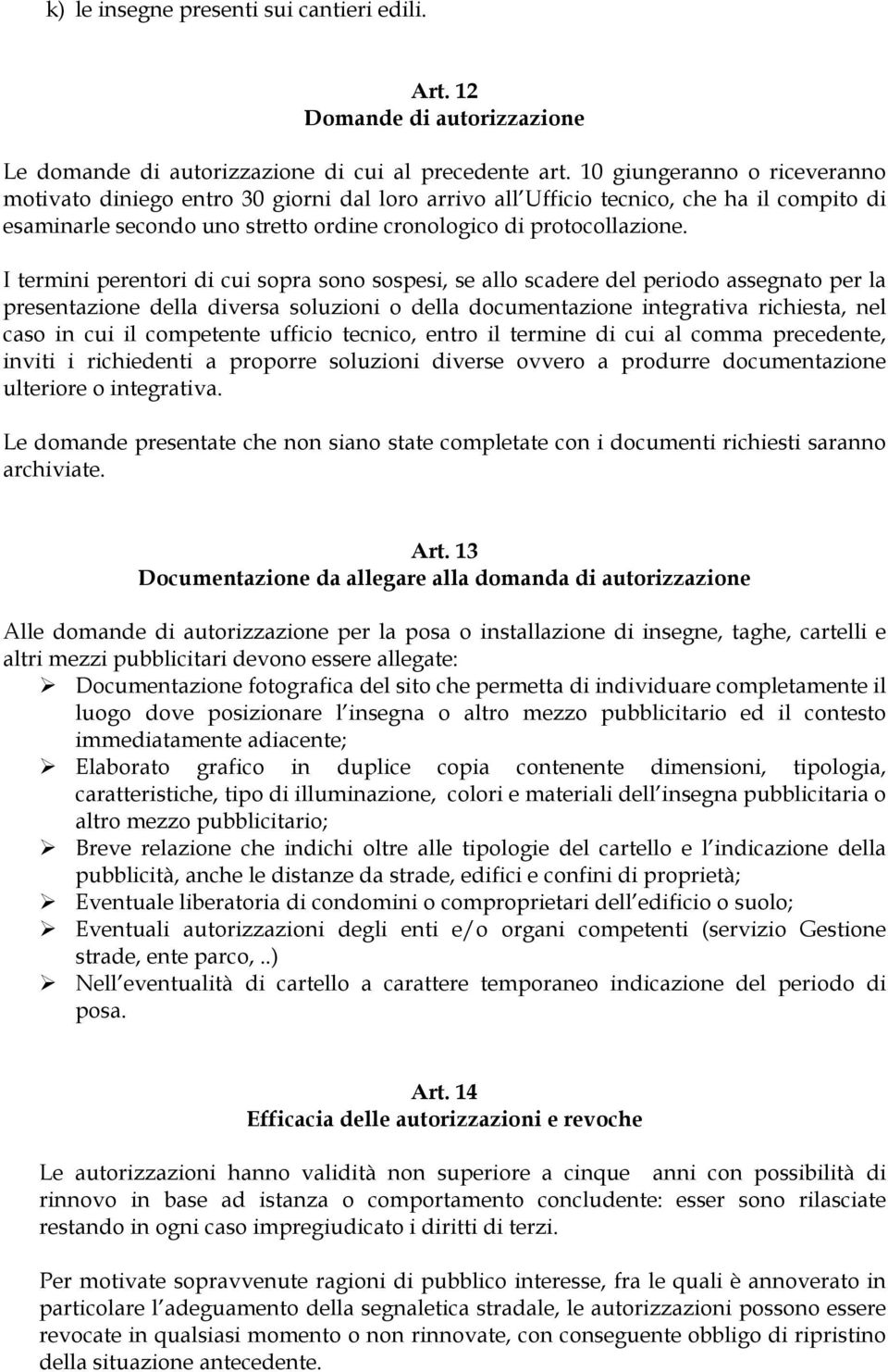 I termini perentori di cui sopra sono sospesi, se allo scadere del periodo assegnato per la presentazione della diversa soluzioni o della documentazione integrativa richiesta, nel caso in cui il