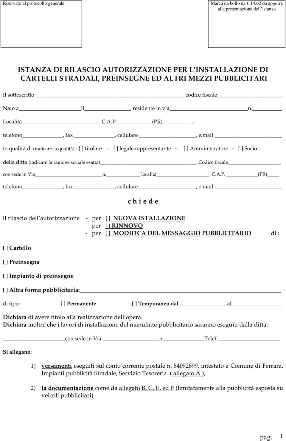 mail in qualità di (indicare la qualità) : [ ] titolare - [ ] legale rappresentante - [ ] Amministratore - [ ] Socio della ditta (indicare la ragione sociale esatta), Codice fiscale con sede in Via n.