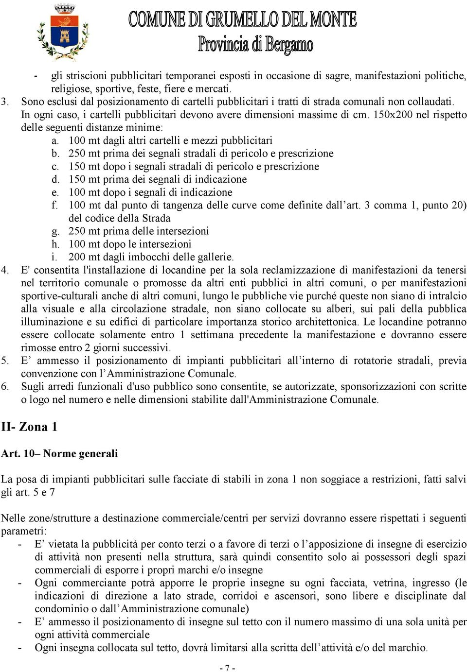 150x200 nel rispetto delle seguenti distanze minime: a. 100 mt dagli altri cartelli e mezzi pubblicitari b. 250 mt prima dei segnali stradali di pericolo e prescrizione c.