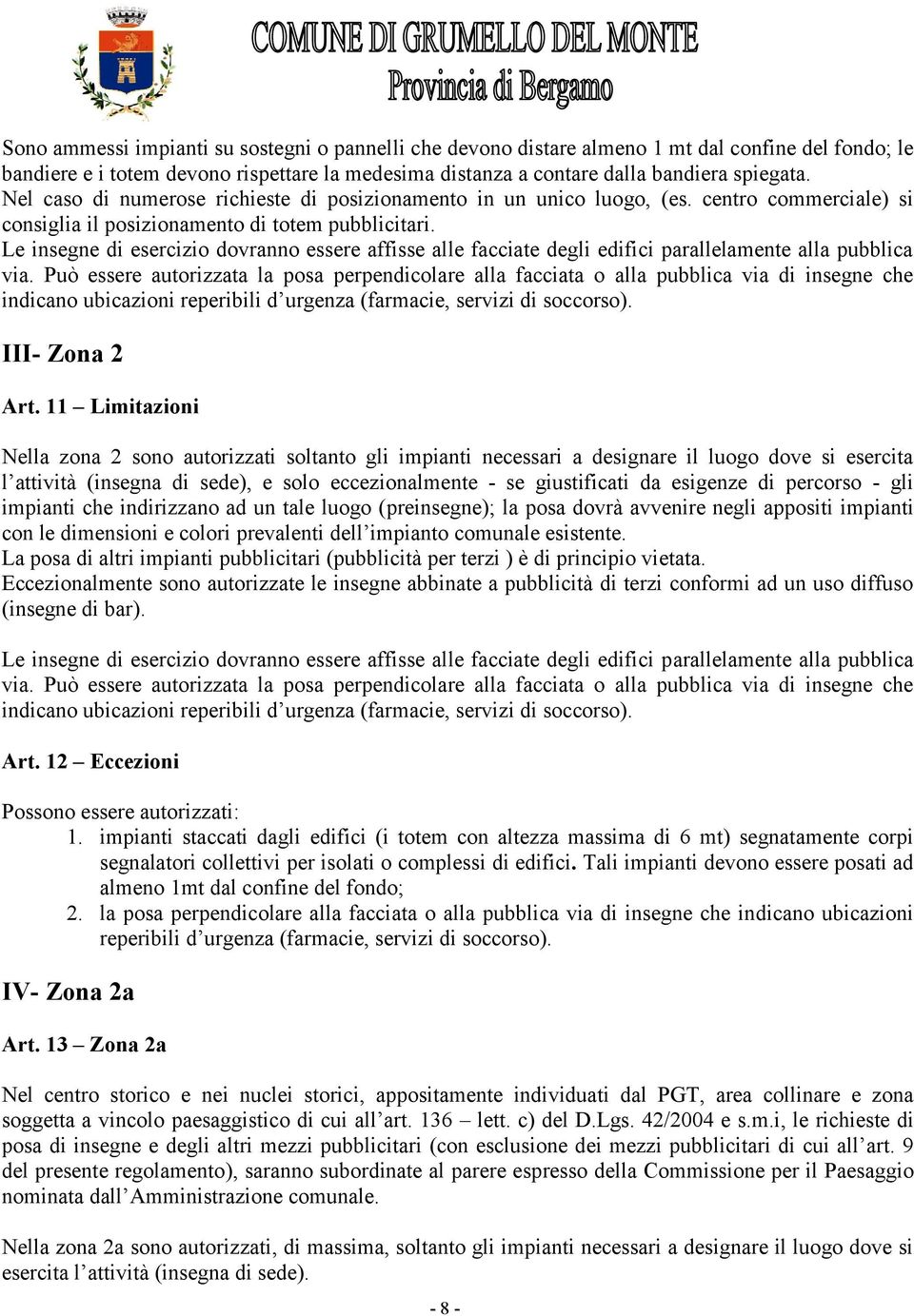 Le insegne di esercizio dovranno essere affisse alle facciate degli edifici parallelamente alla pubblica via.