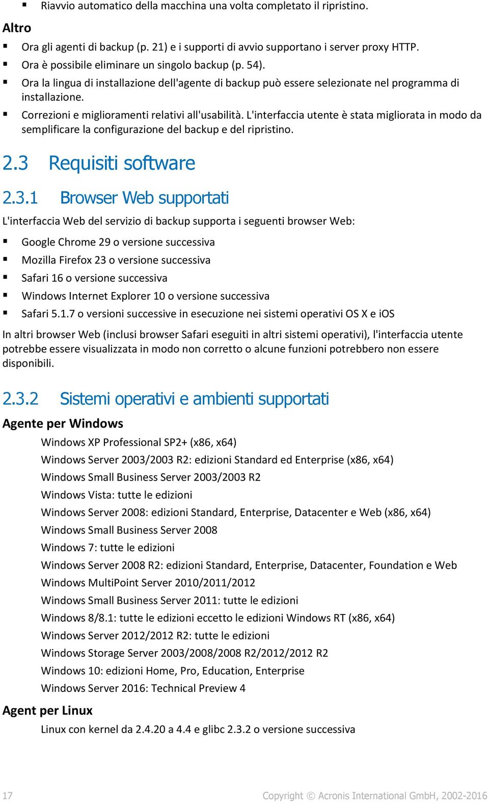 Correzioni e miglioramenti relativi all'usabilità. L'interfaccia utente è stata migliorata in modo da semplificare la configurazione del backup e del ripristino. 2.3 