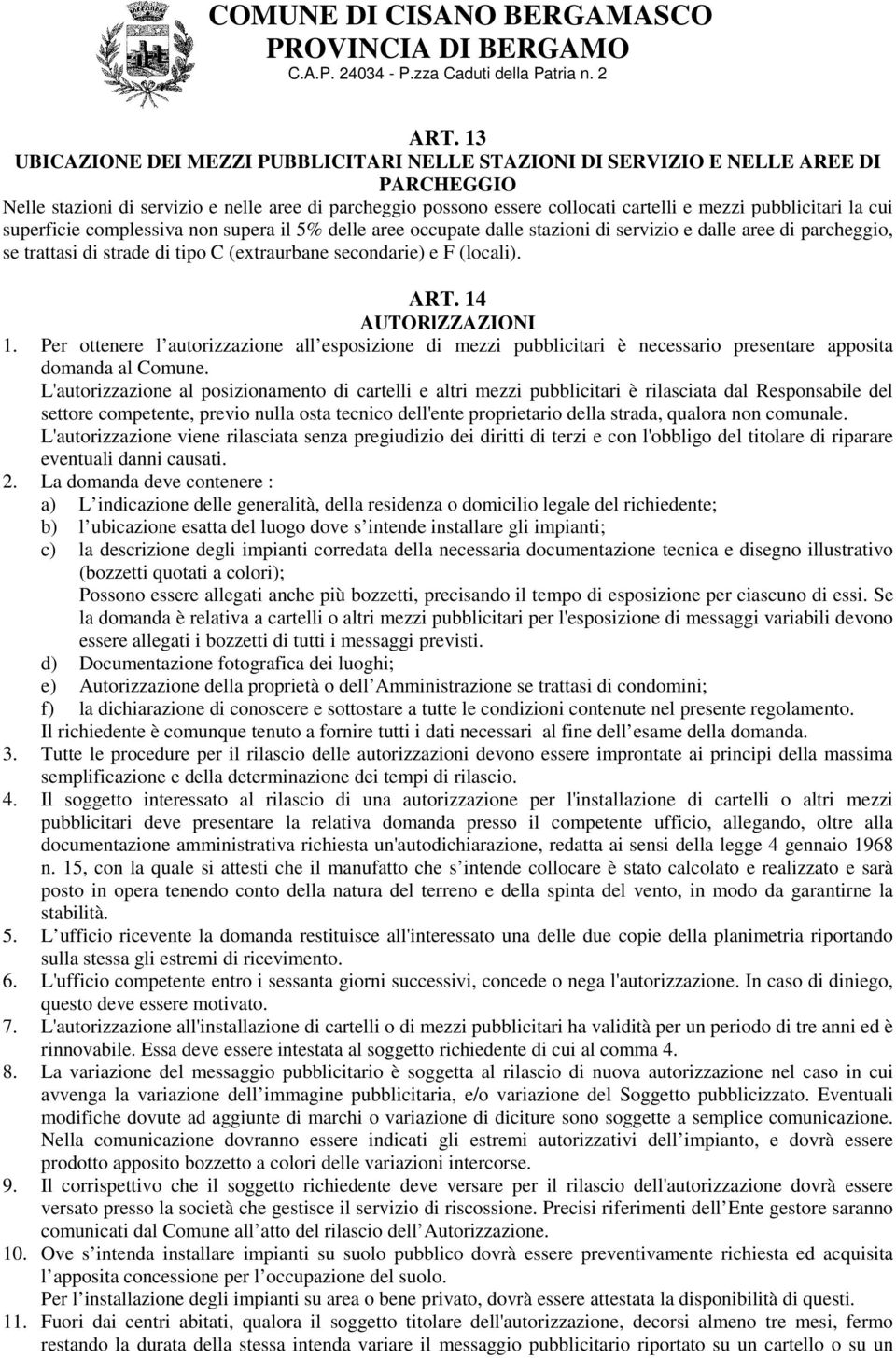 (locali). ART. 14 AUTORlZZAZIONI 1. Per ottenere l autorizzazione all esposizione di mezzi pubblicitari è necessario presentare apposita domanda al Comune.