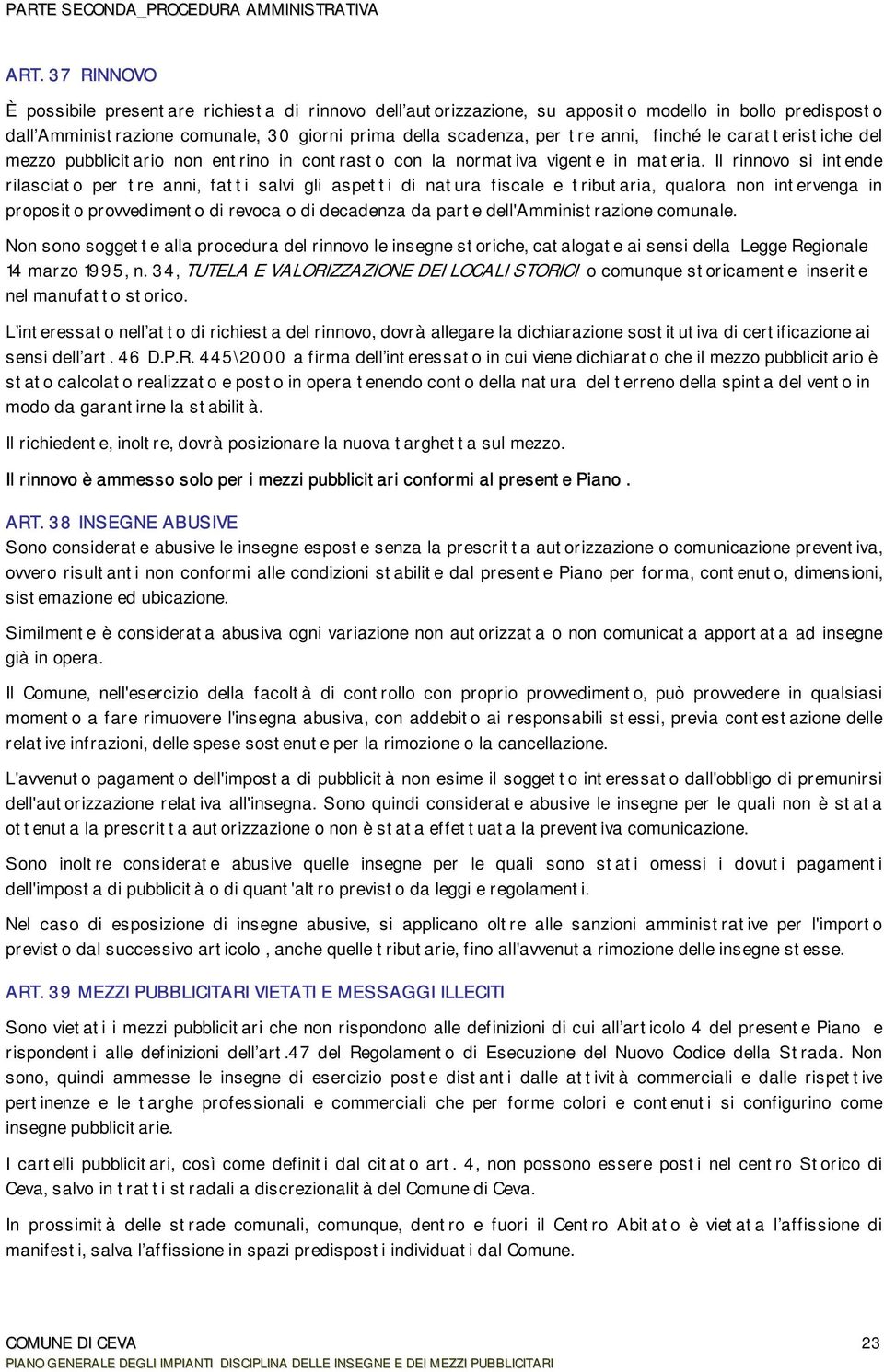 Il rinnovo si intende rilasciato per tre anni, fatti salvi gli aspetti di natura fiscale e tributaria, qualora non intervenga in proposito provvedimento di revoca o di decadenza da parte