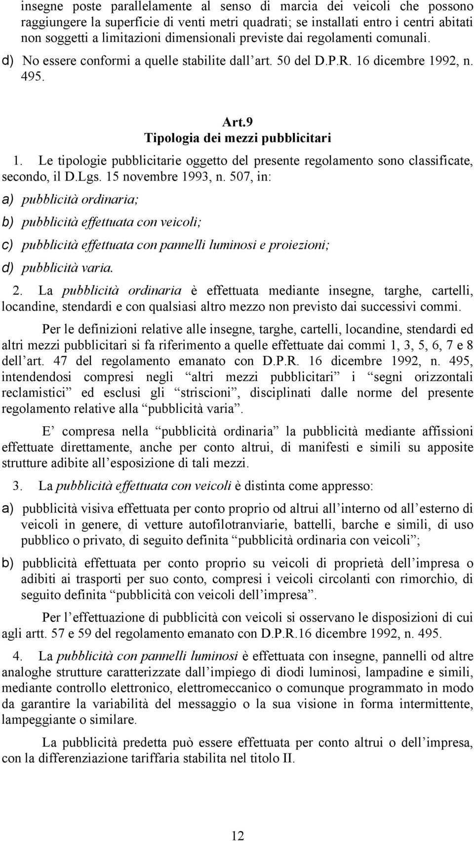 Le tipologie pubblicitarie oggetto del presente regolamento sono classificate, secondo, il D.Lgs. 15 novembre 1993, n.