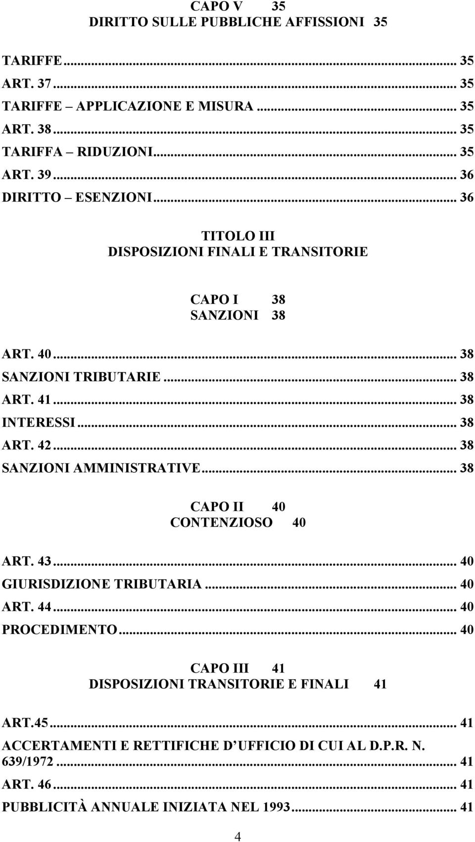 .. 38 ART. 42... 38 SANZIONI AMMINISTRATIVE... 38 CAPO II 40 CONTENZIOSO 40 ART. 43... 40 GIURISDIZIONE TRIBUTARIA... 40 ART. 44... 40 PROCEDIMENTO.