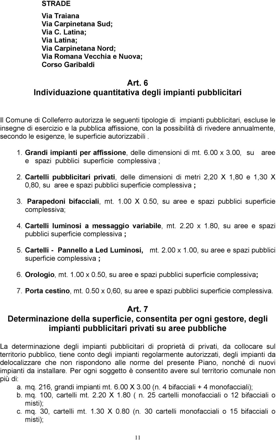 con la possibilità di rivedere annualmente, secondo le esigenze, le superficie autorizzabili. 1. Grandi impianti per affissione, delle dimensioni di mt. 6.00 x 3.