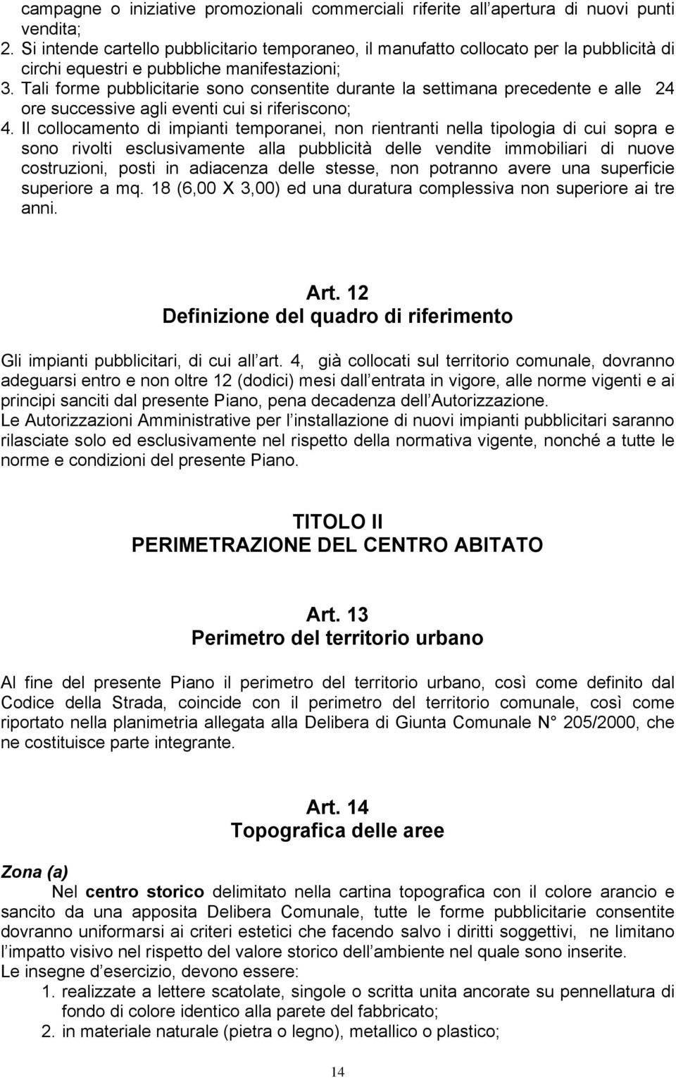 Tali forme pubblicitarie sono consentite durante la settimana precedente e alle 24 ore successive agli eventi cui si riferiscono; 4.