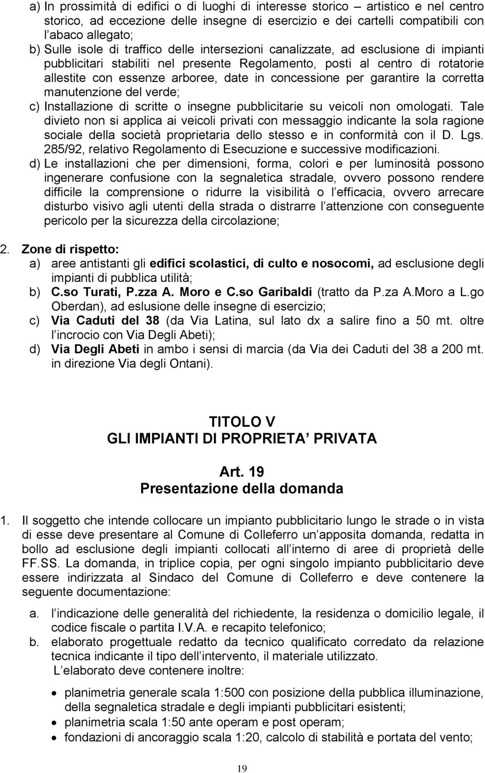 garantire la corretta manutenzione del verde; c) Installazione di scritte o insegne pubblicitarie su veicoli non omologati.