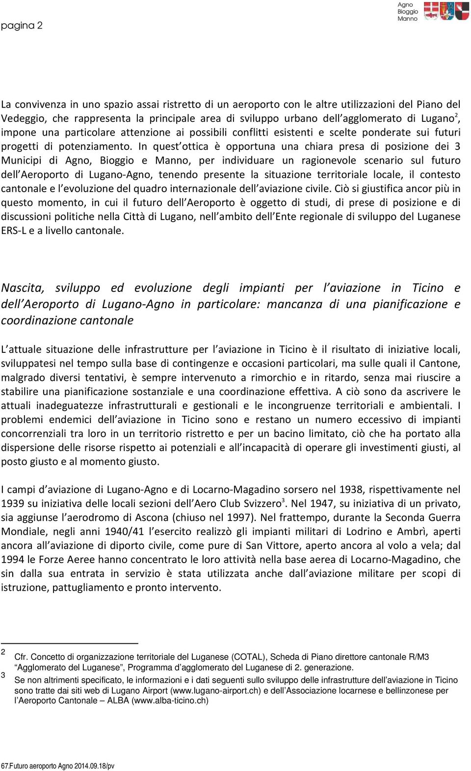 In quest ottica è opportuna una chiara presa di posizione dei 3 Municipi di, e, per individuare un ragionevole scenario sul futuro dell Aeroporto di Lugano-, tenendo presente la situazione