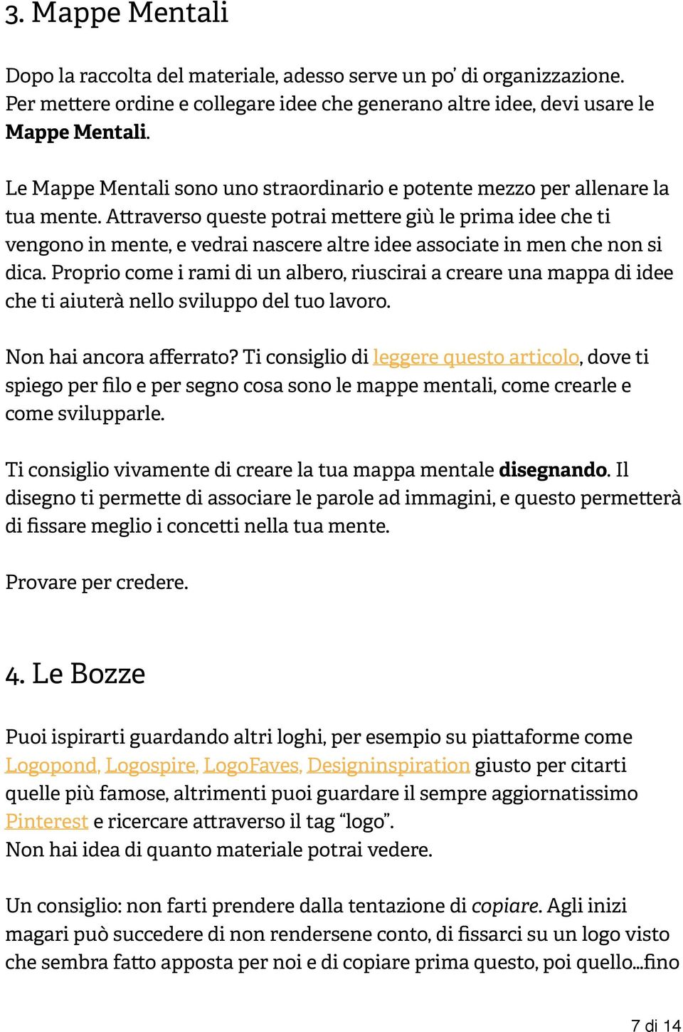 Attraverso queste potrai mettere giù le prima idee che ti vengono in mente, e vedrai nascere altre idee associate in men che non si dica.