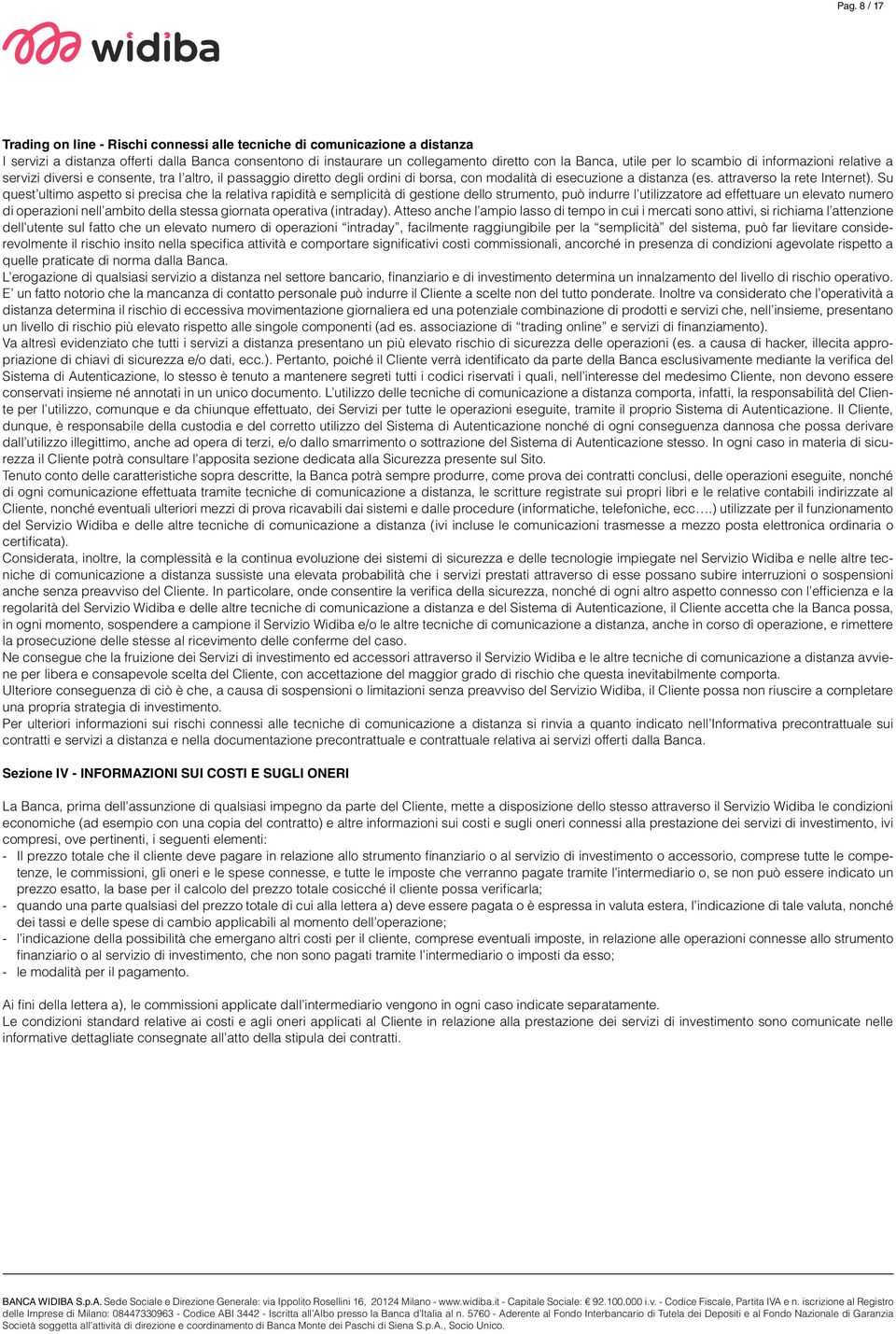 Su quest ultimo aspetto si precisa che la relativa rapidità e semplicità di gestione dello strumento, può indurre l utilizzatore ad effettuare un elevato numero di operazioni nell ambito della stessa