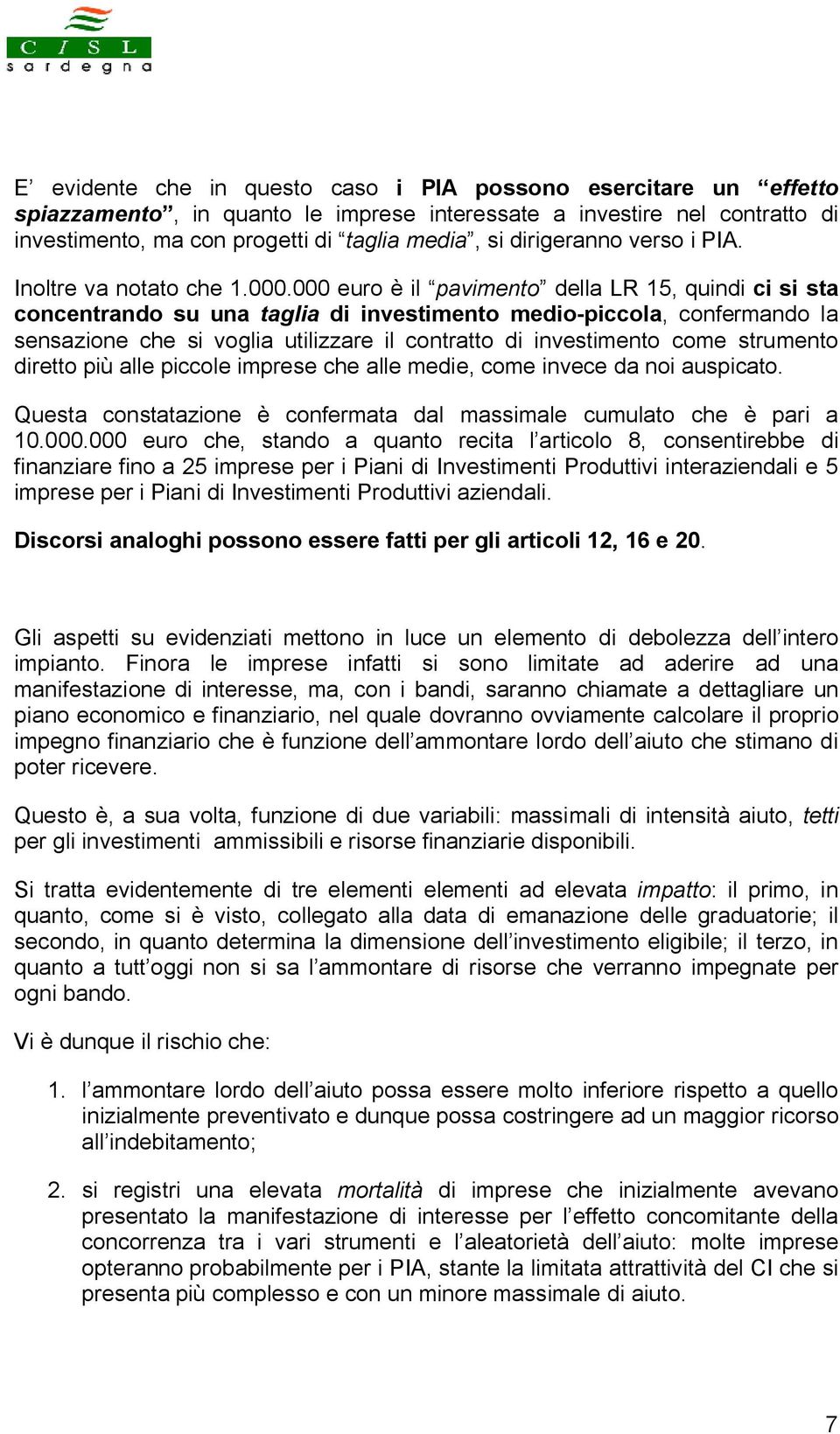 000 euro è il pavimento della LR 15, quindi ci si sta concentrando su una taglia di investimento medio-piccola, confermando la sensazione che si voglia utilizzare il contratto di investimento come