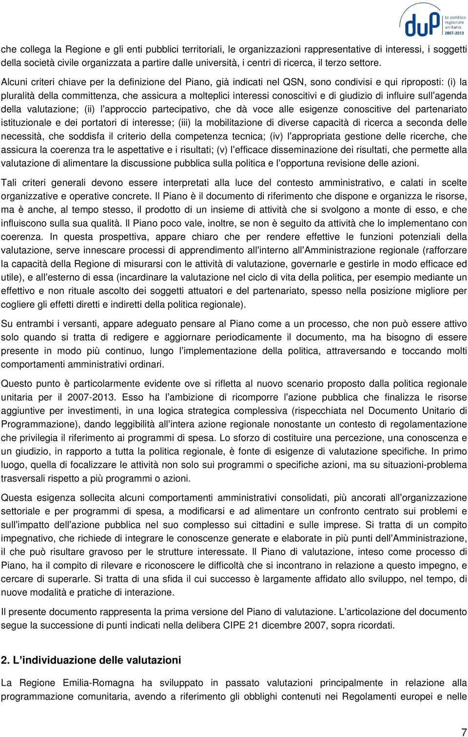 Alcuni criteri chiave per la definizione del Piano, già indicati nel QSN, sono condivisi e qui riproposti: (i) la pluralità della committenza, che assicura a molteplici interessi conoscitivi e di