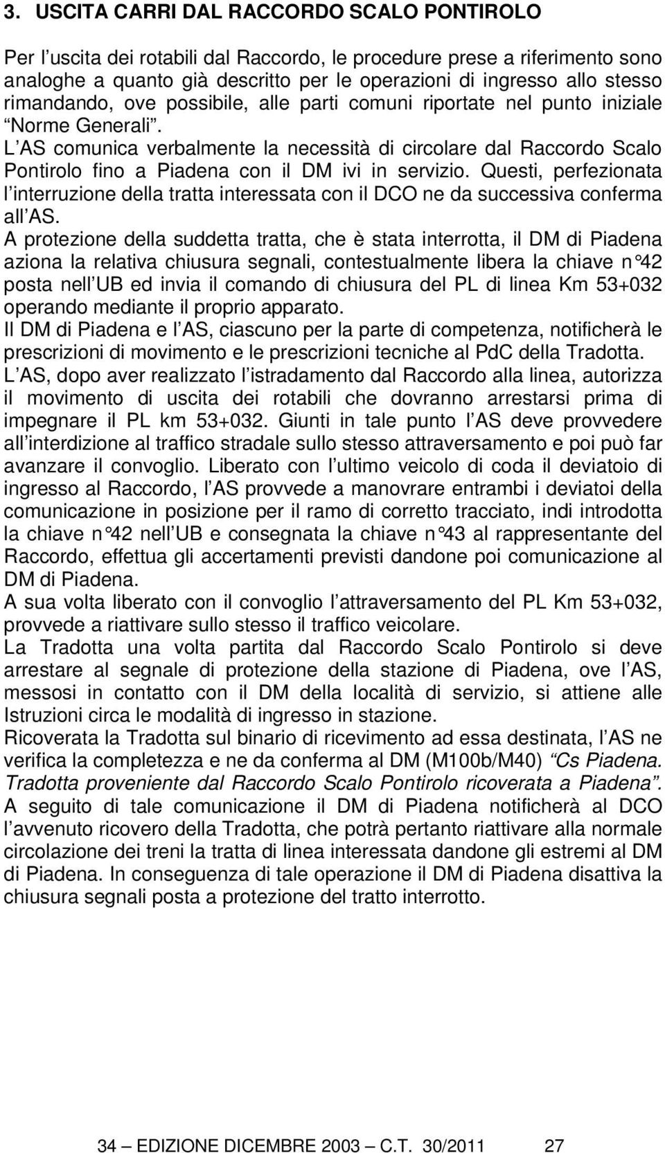 L AS comunica verbalmente la necessità di circolare dal Raccordo Scalo Pontirolo fino a Piadena con il DM ivi in servizio.