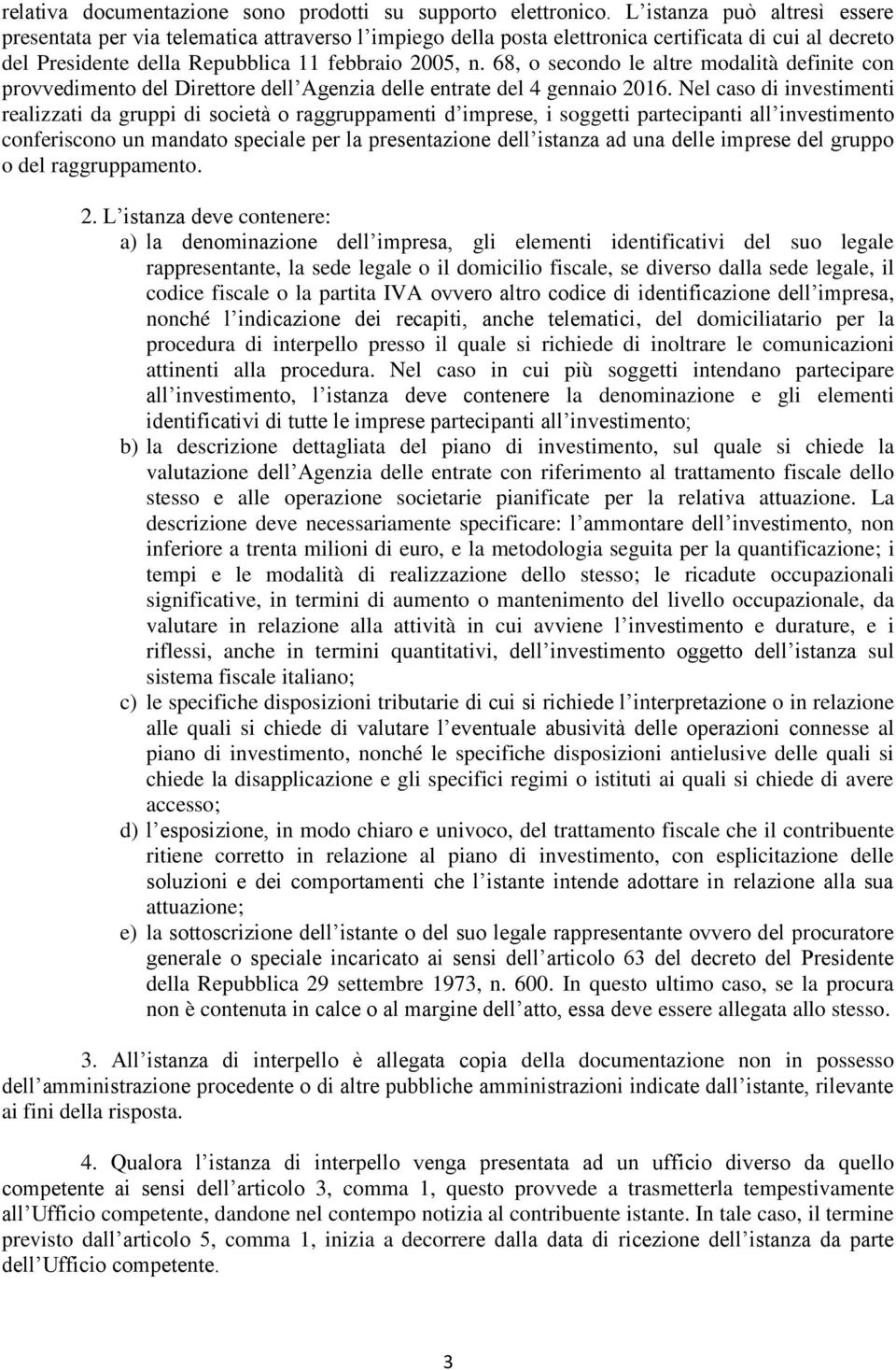 68, o secondo le altre modalità definite con provvedimento del Direttore dell Agenzia delle entrate del 4 gennaio 2016.