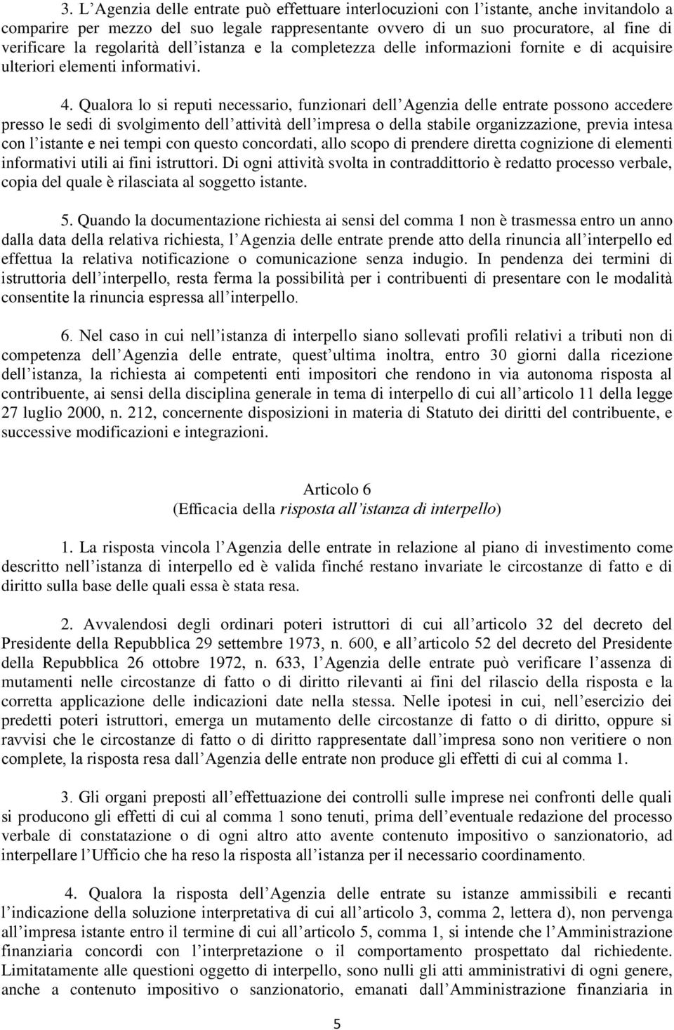 Qualora lo si reputi necessario, funzionari dell Agenzia delle entrate possono accedere presso le sedi di svolgimento dell attività dell impresa o della stabile organizzazione, previa intesa con l