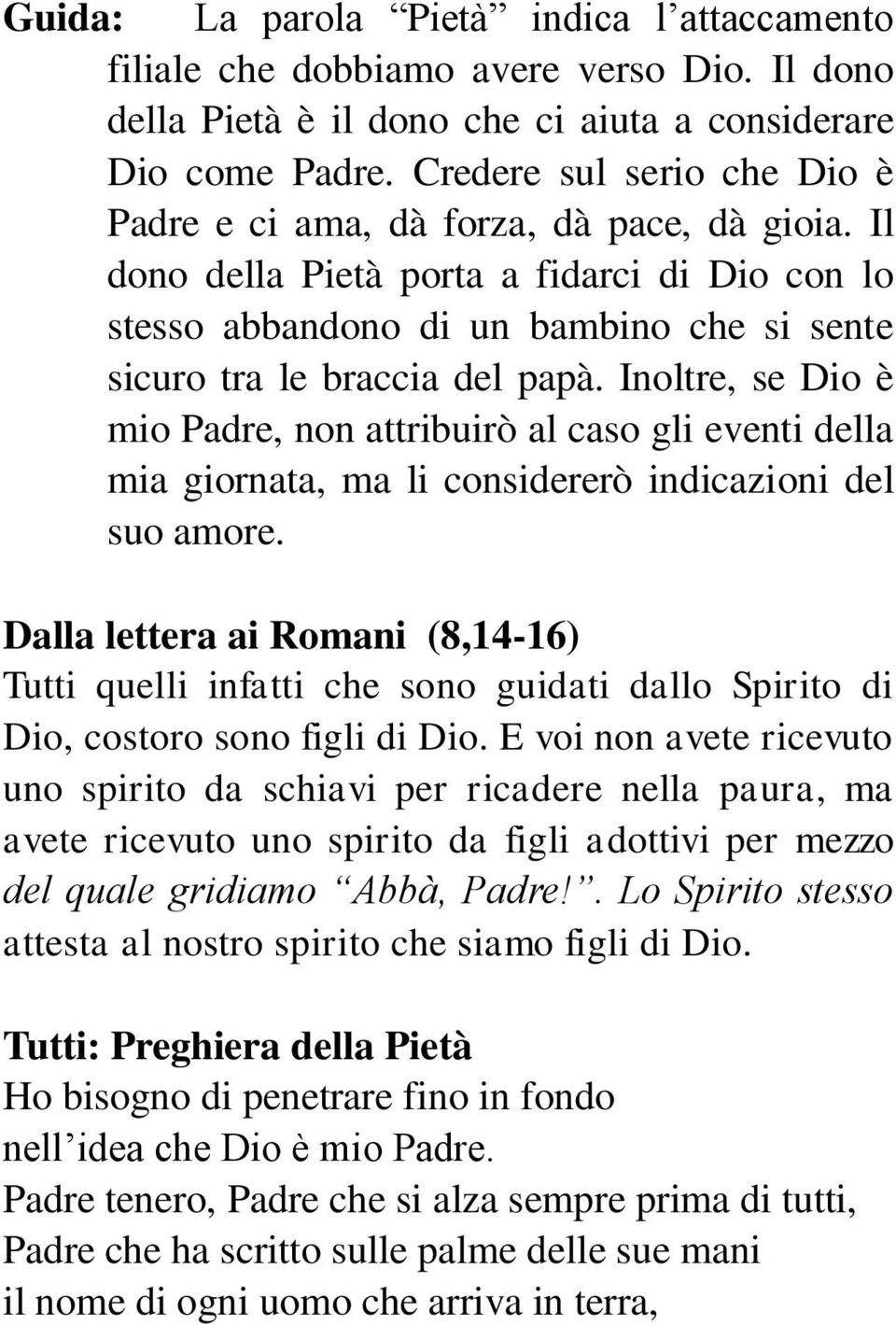 Inoltre, se Dio è mio Padre, non attribuirò al caso gli eventi della mia giornata, ma li considererò indicazioni del suo amore.