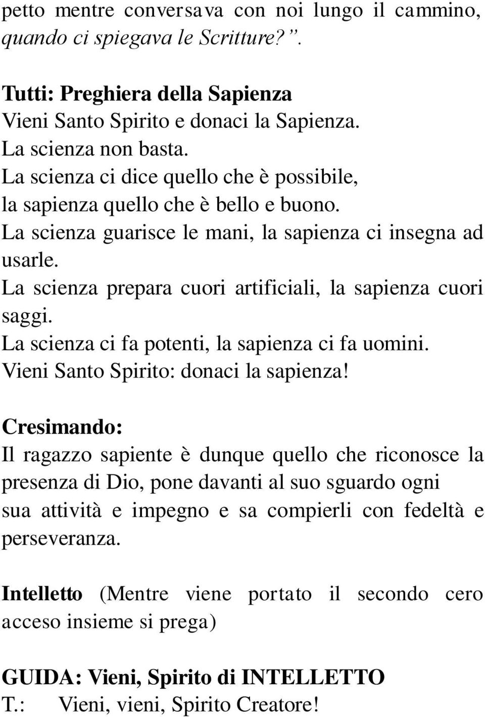 La scienza prepara cuori artificiali, la sapienza cuori saggi. La scienza ci fa potenti, la sapienza ci fa uomini. Vieni Santo Spirito: donaci la sapienza!