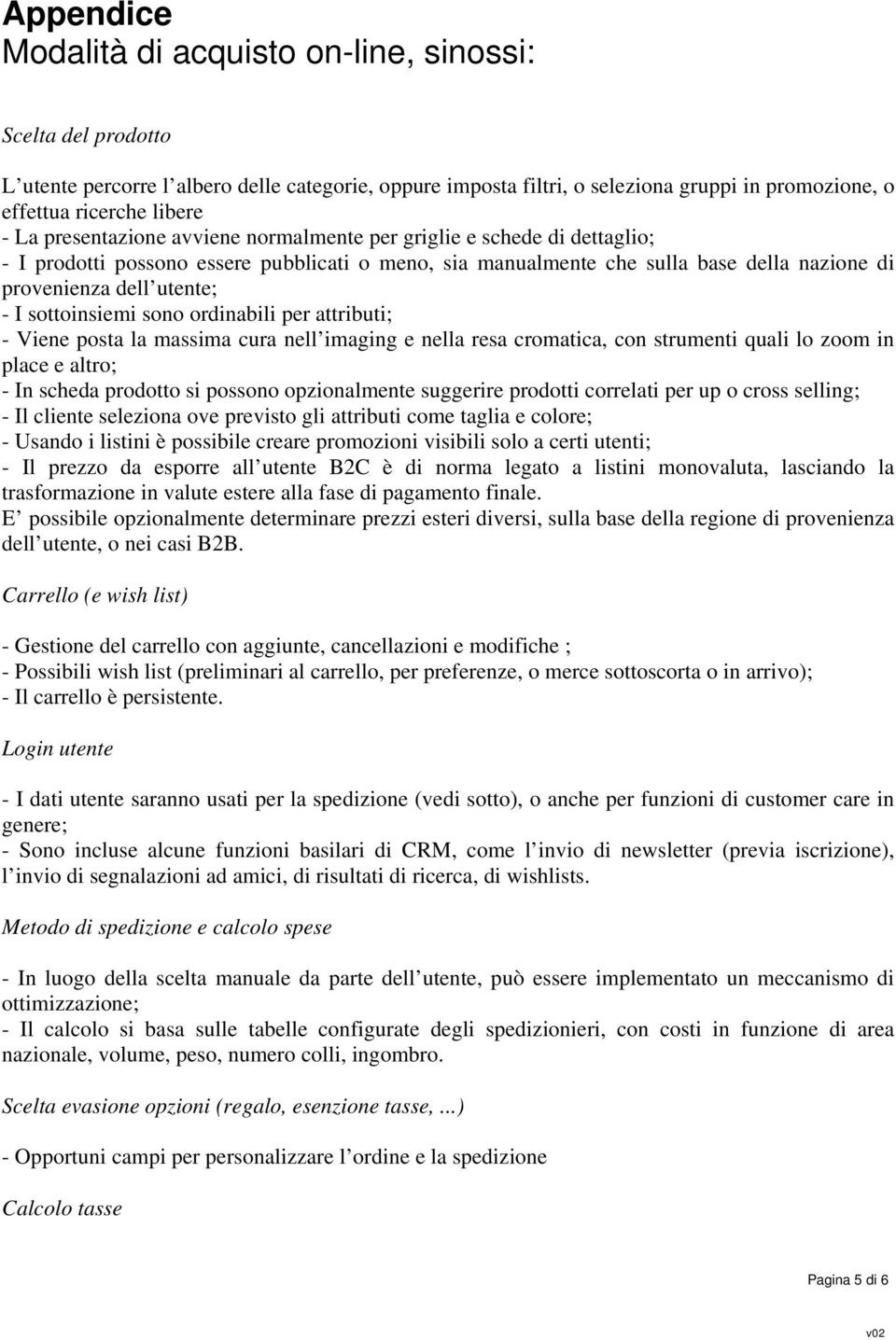 sottoinsiemi sono ordinabili per attributi; - Viene posta la massima cura nell imaging e nella resa cromatica, con strumenti quali lo zoom in place e altro; - In scheda prodotto si possono