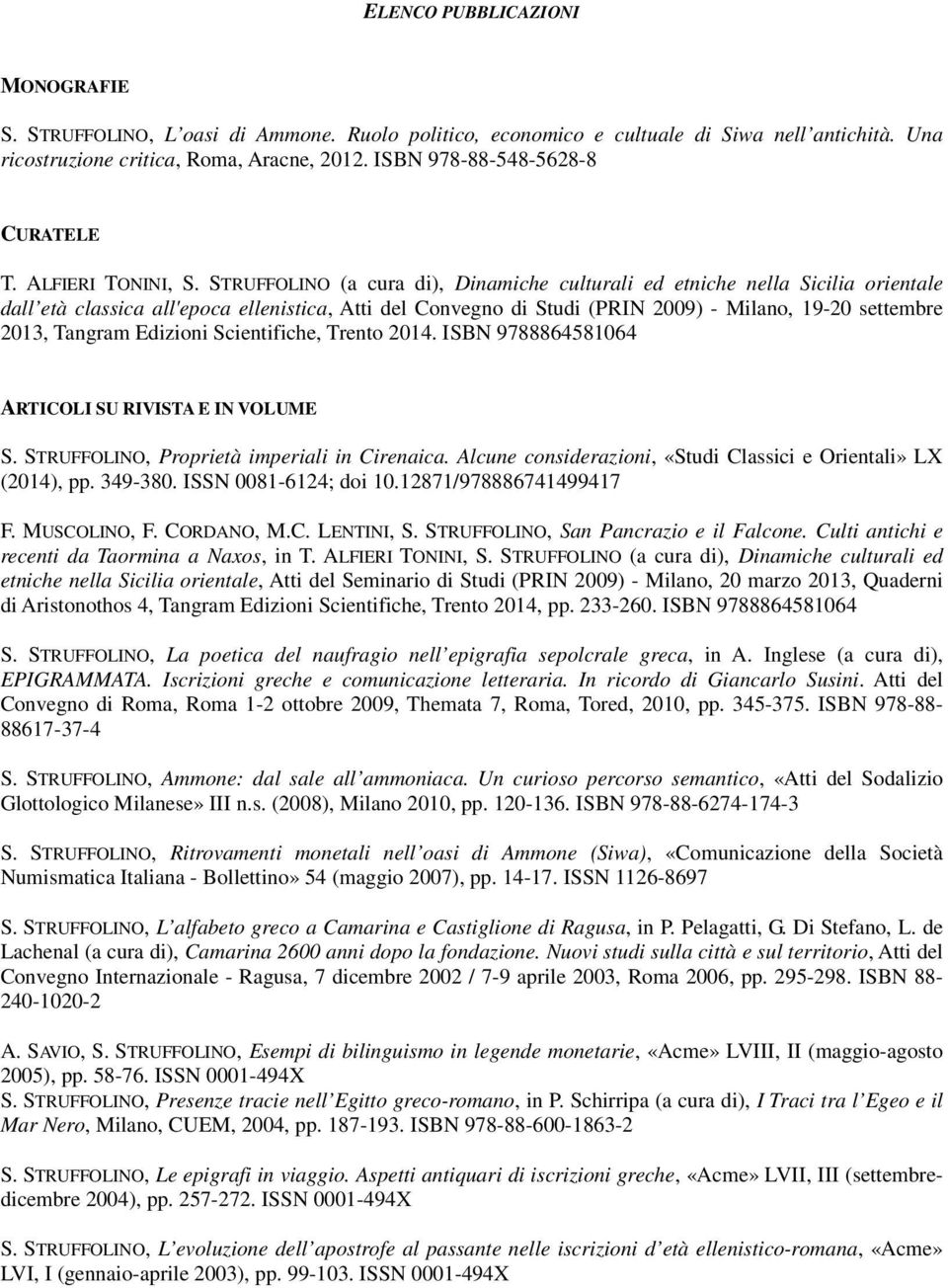 STRUFFOLINO (a cura di), Dinamiche culturali ed etniche nella Sicilia orientale dall età classica all'epoca ellenistica, Atti del Convegno di Studi (PRIN 2009) - Milano, 19-20 settembre 2013, Tangram