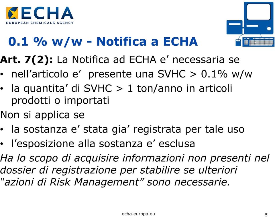 1% w/w la quantita di SVHC > 1 ton/anno in articoli prodotti o importati Non si applica se la sostanza e stata