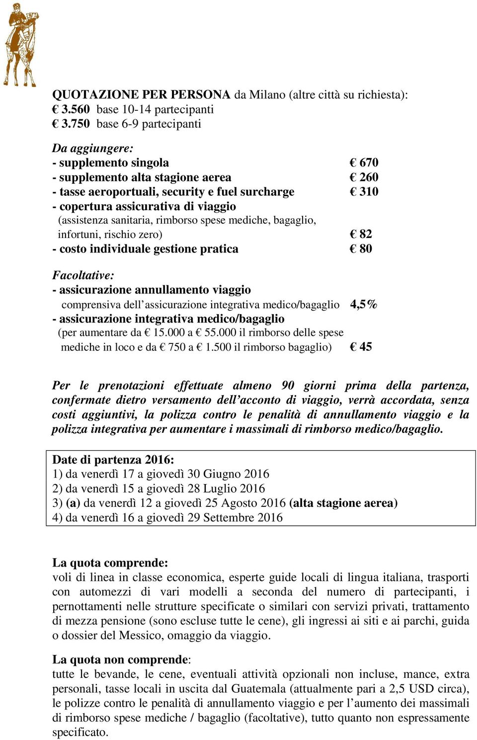 (assistenza sanitaria, rimborso spese mediche, bagaglio, infortuni, rischio zero) 82 - costo individuale gestione pratica 80 Facoltative: - assicurazione annullamento viaggio comprensiva dell