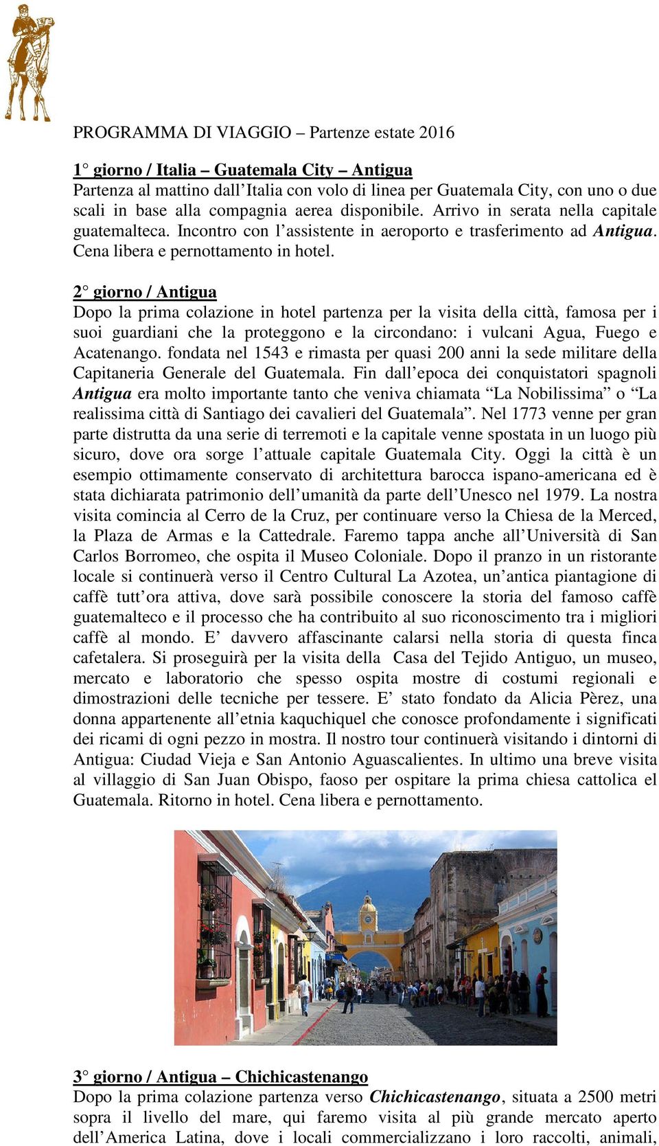 2 giorno / Antigua Dopo la prima colazione in hotel partenza per la visita della città, famosa per i suoi guardiani che la proteggono e la circondano: i vulcani Agua, Fuego e Acatenango.